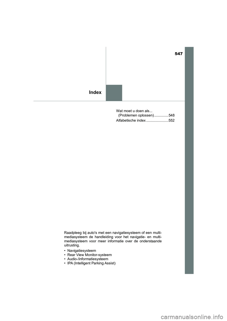 TOYOTA PRIUS PLUS 2018 Instructieboekje (in Dutch) 547
Index
PRIUS +_OM_OM47D30E_(EE)Wat moet u doen als...
(Problemen oplossen) .............. 548
Alfabetische index ...................... 552
Raadpleeg bij auto's met een navigatiesysteem of een TOYOTA PRIUS PLUS 2018 Instructieboekje (in Dutch) 547
Index
PRIUS +_OM_OM47D30E_(EE)Wat moet u doen als...
(Problemen oplossen) .............. 548
Alfabetische index ...................... 552
Raadpleeg bij auto's met een navigatiesysteem of een