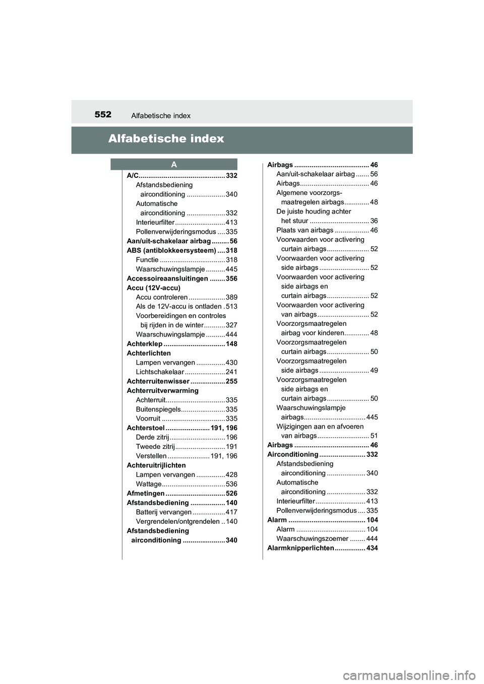 TOYOTA PRIUS PLUS 2018 Instructieboekje (in Dutch) 552Alfabetische index
PRIUS +_OM_OM47D30E_(EE)
Alfabetische index
A/C............................................. 332Afstandsbediening
airconditioning .................... 340
Automatische aircondi TOYOTA PRIUS PLUS 2018 Instructieboekje (in Dutch) 552Alfabetische index
PRIUS +_OM_OM47D30E_(EE)
Alfabetische index
A/C............................................. 332Afstandsbediening
airconditioning .................... 340
Automatische aircondi