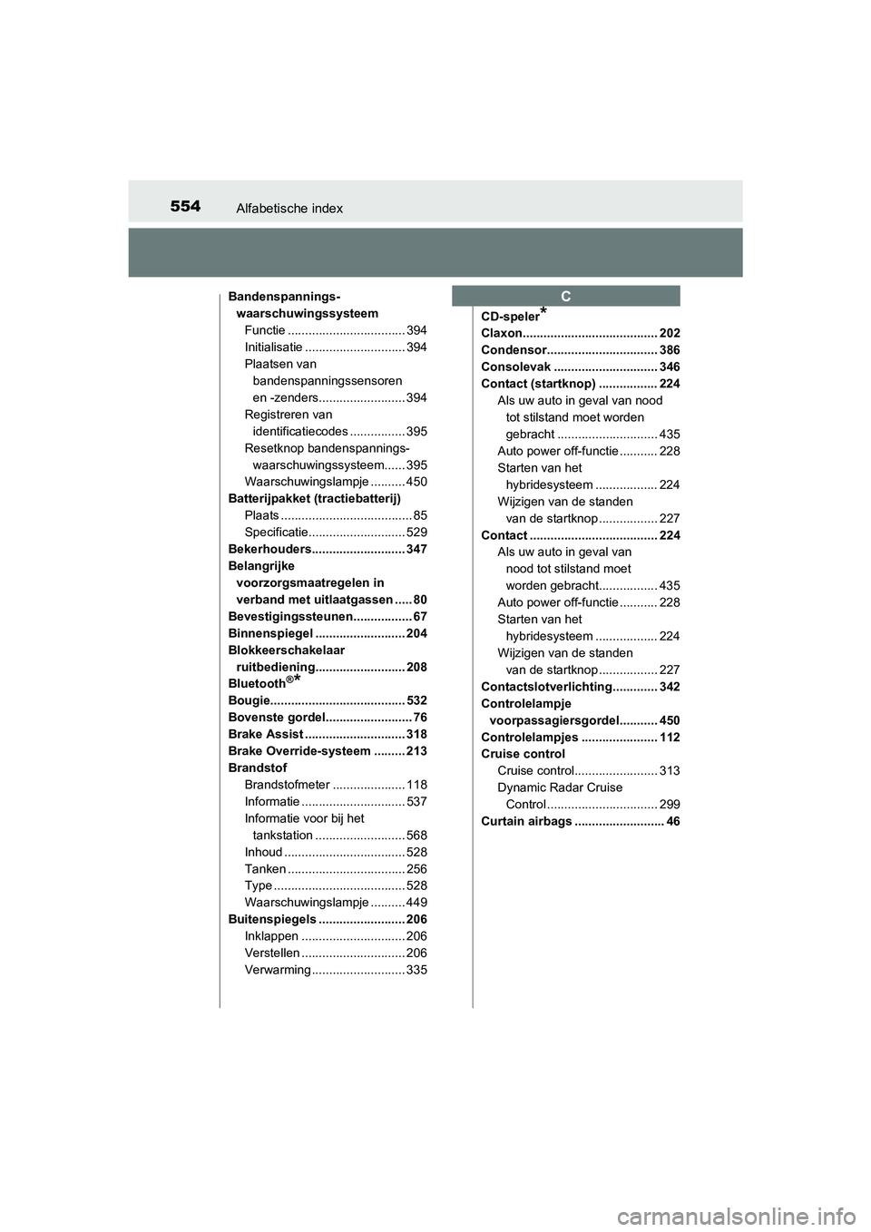 TOYOTA PRIUS PLUS 2018 Instructieboekje (in Dutch) 554Alfabetische index
PRIUS +_OM_OM47D30E_(EE)
Bandenspannings-waarschuwingssysteem
Functie .................................. 394
Initialisatie ............................. 394
Plaatsen van bandensp TOYOTA PRIUS PLUS 2018 Instructieboekje (in Dutch) 554Alfabetische index
PRIUS +_OM_OM47D30E_(EE)
Bandenspannings-waarschuwingssysteem
Functie .................................. 394
Initialisatie ............................. 394
Plaatsen van bandensp