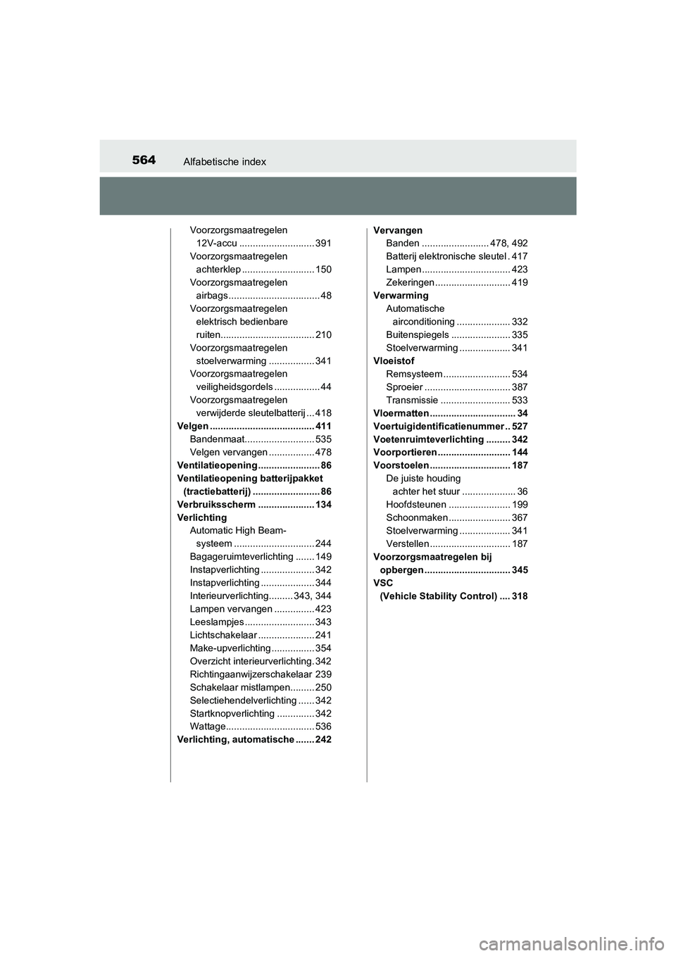 TOYOTA PRIUS PLUS 2018 Instructieboekje (in Dutch) 564Alfabetische index
PRIUS +_OM_OM47D30E_(EE)
Voorzorgsmaatregelen 12V-accu ............................ 391
Voorzorgsmaatregelen achterklep ........................... 150
Voorzorgsmaatregelen
air TOYOTA PRIUS PLUS 2018 Instructieboekje (in Dutch) 564Alfabetische index
PRIUS +_OM_OM47D30E_(EE)
Voorzorgsmaatregelen 12V-accu ............................ 391
Voorzorgsmaatregelen achterklep ........................... 150
Voorzorgsmaatregelen
air