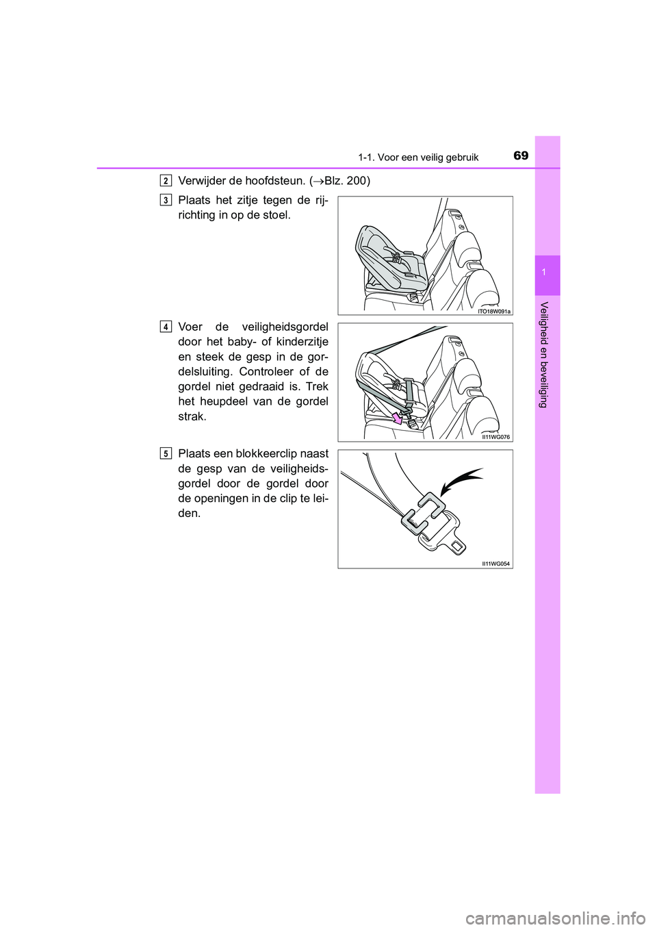 TOYOTA PRIUS PLUS 2018 Instructieboekje (in Dutch) 691-1. Voor een veilig gebruik
1
PRIUS +_OM_OM47D30E_(EE)
Veiligheid en beveiliging
Verwijder de hoofdsteun. (Blz. 200)
Plaats het zitje tegen de rij-
richting in op de stoel.
Voer de veilig TOYOTA PRIUS PLUS 2018 Instructieboekje (in Dutch) 691-1. Voor een veilig gebruik
1
PRIUS +_OM_OM47D30E_(EE)
Veiligheid en beveiliging
Verwijder de hoofdsteun. (Blz. 200)
Plaats het zitje tegen de rij-
richting in op de stoel.
Voer de veilig