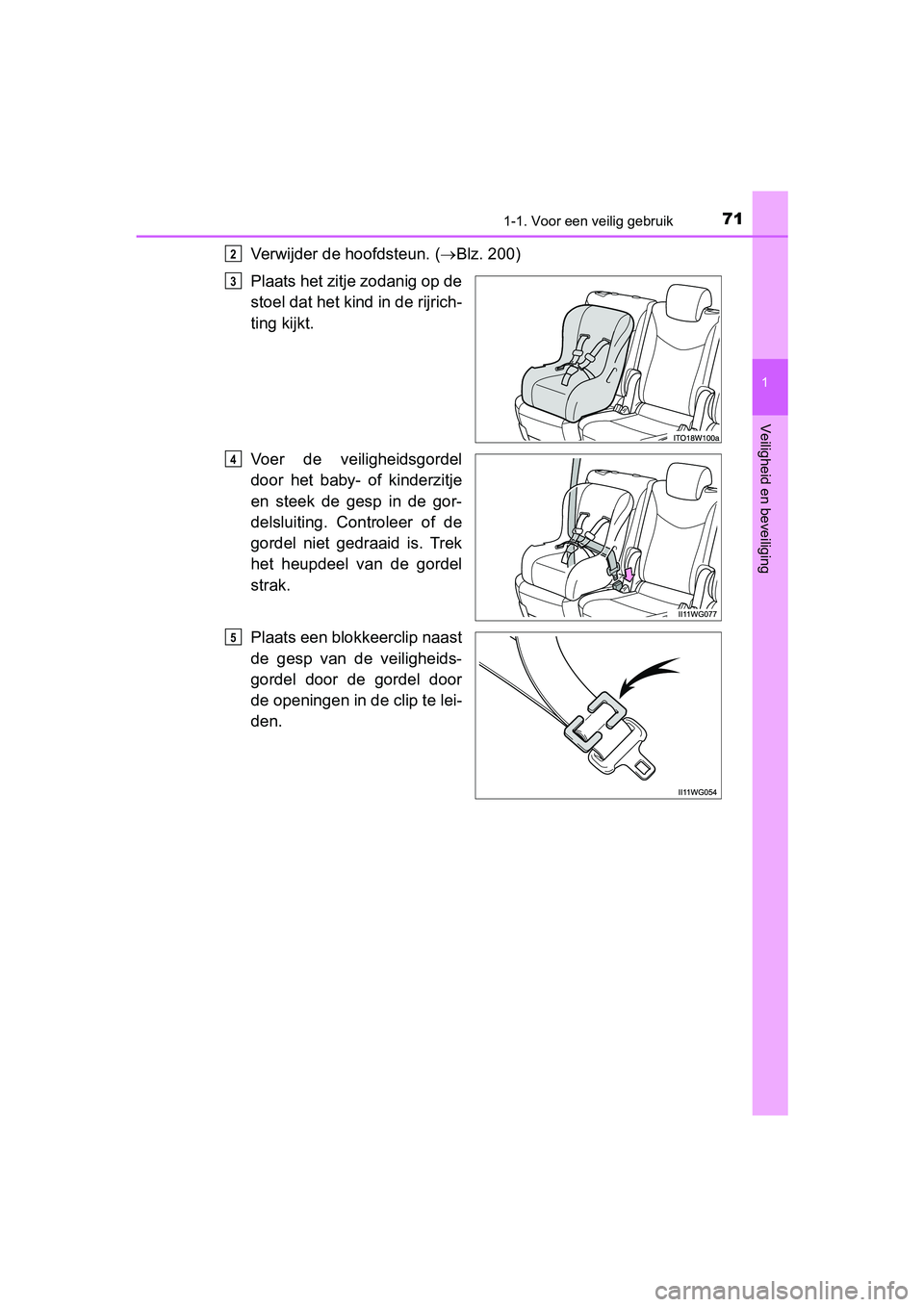 TOYOTA PRIUS PLUS 2018 Instructieboekje (in Dutch) 711-1. Voor een veilig gebruik
1
PRIUS +_OM_OM47D30E_(EE)
Veiligheid en beveiliging
Verwijder de hoofdsteun. (Blz. 200)
Plaats het zitje zodanig op de
stoel dat het kind in de rijrich-
ting kijkt.
TOYOTA PRIUS PLUS 2018 Instructieboekje (in Dutch) 711-1. Voor een veilig gebruik
1
PRIUS +_OM_OM47D30E_(EE)
Veiligheid en beveiliging
Verwijder de hoofdsteun. (Blz. 200)
Plaats het zitje zodanig op de
stoel dat het kind in de rijrich-
ting kijkt.