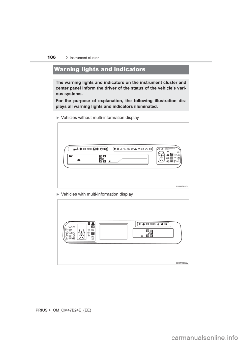 TOYOTA PRIUS PLUS 2017  Owners Manual 1062. Instrument cluster
PRIUS +_OM_OM47B24E_(EE)
War ning lights and indicators
�XVehicles without multi-information display
�XVehicles with multi-information display
The warning lights and indicator