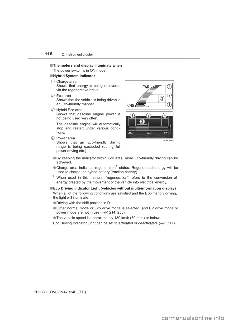 TOYOTA PRIUS PLUS 2017  Owners Manual 1182. Instrument cluster
PRIUS +_OM_OM47B24E_(EE)
■The meters and display illuminate when
The power switch is in ON mode.
■ Hybrid System Indicator
●By keeping the indicator within Eco area, mor