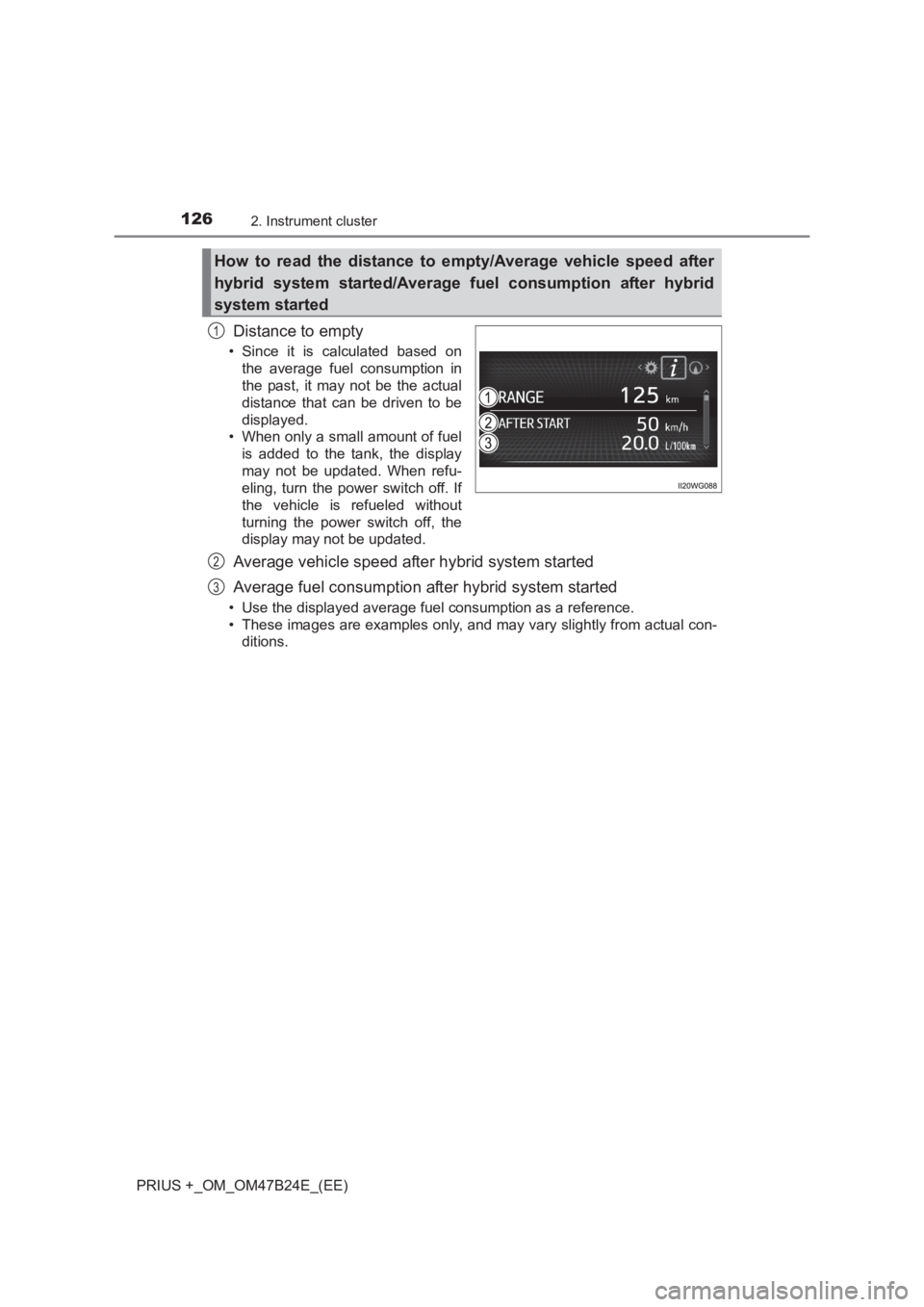 TOYOTA PRIUS PLUS 2017  Owners Manual 1262. Instrument cluster
PRIUS +_OM_OM47B24E_(EE)
Distance to empty
• Since it is calculated based onthe average fuel consumption in
the past, it may not be the actual
distance that can be driven to