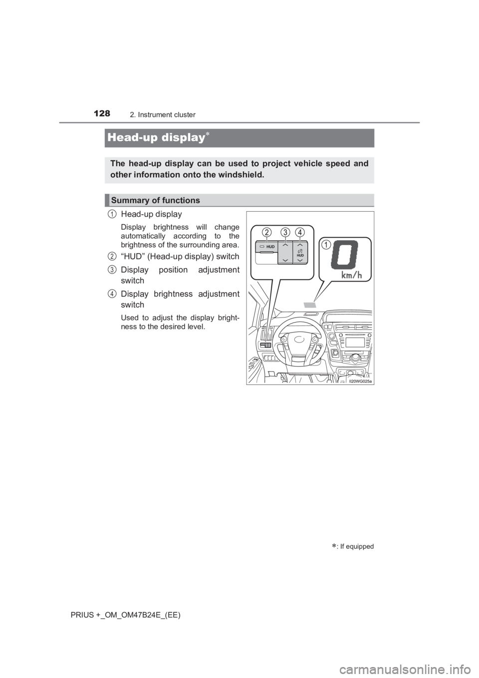 TOYOTA PRIUS PLUS 2017  Owners Manual 1282. Instrument cluster
PRIUS +_OM_OM47B24E_(EE)
Head-up display∗
Head-up display
Display brightness will change
automatically according to the
brightness of the surrounding area.
“HUD” (Head-u