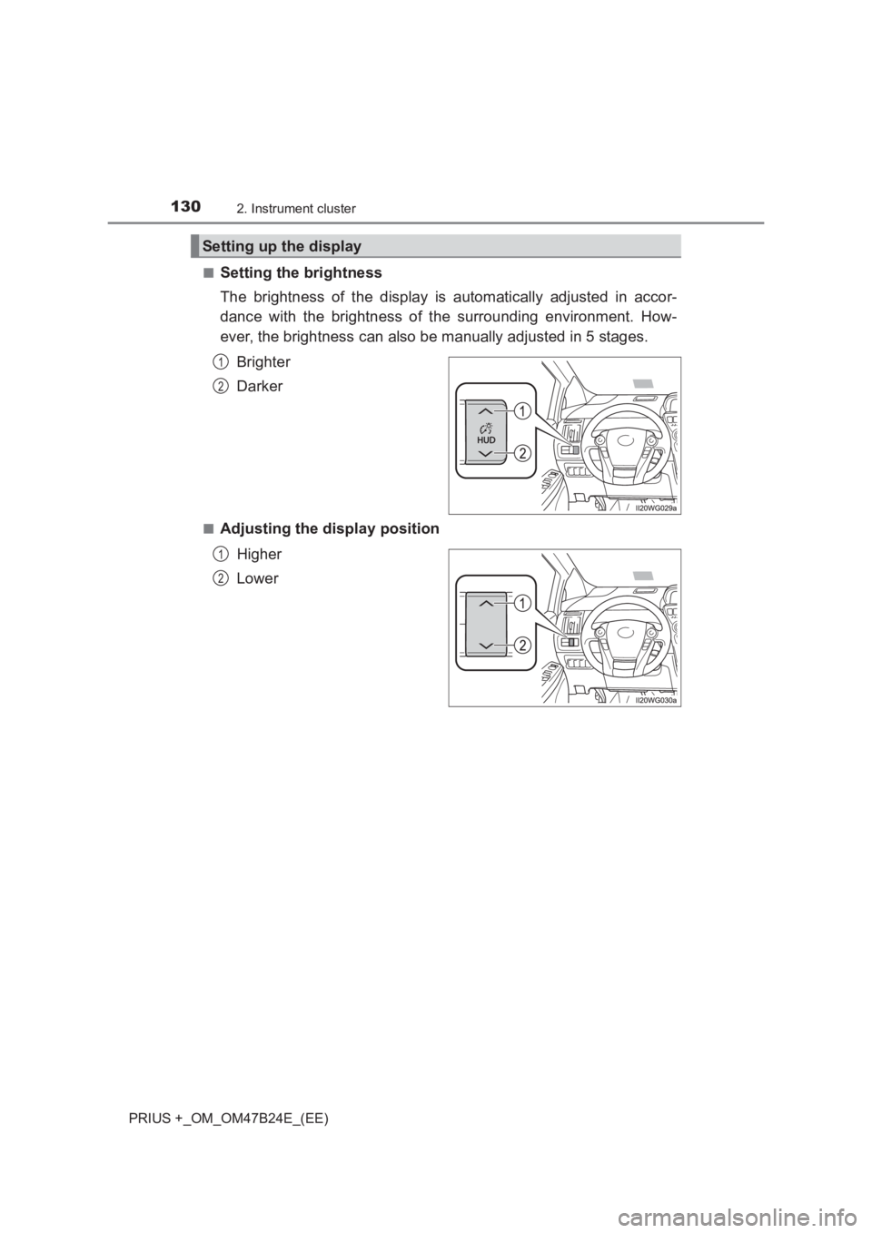 TOYOTA PRIUS PLUS 2017  Owners Manual 1302. Instrument cluster
PRIUS +_OM_OM47B24E_(EE)■
Setting the brightness
The brightness of the display is automatically adjusted in accor-
dance with the brightness of the surrounding environment. 