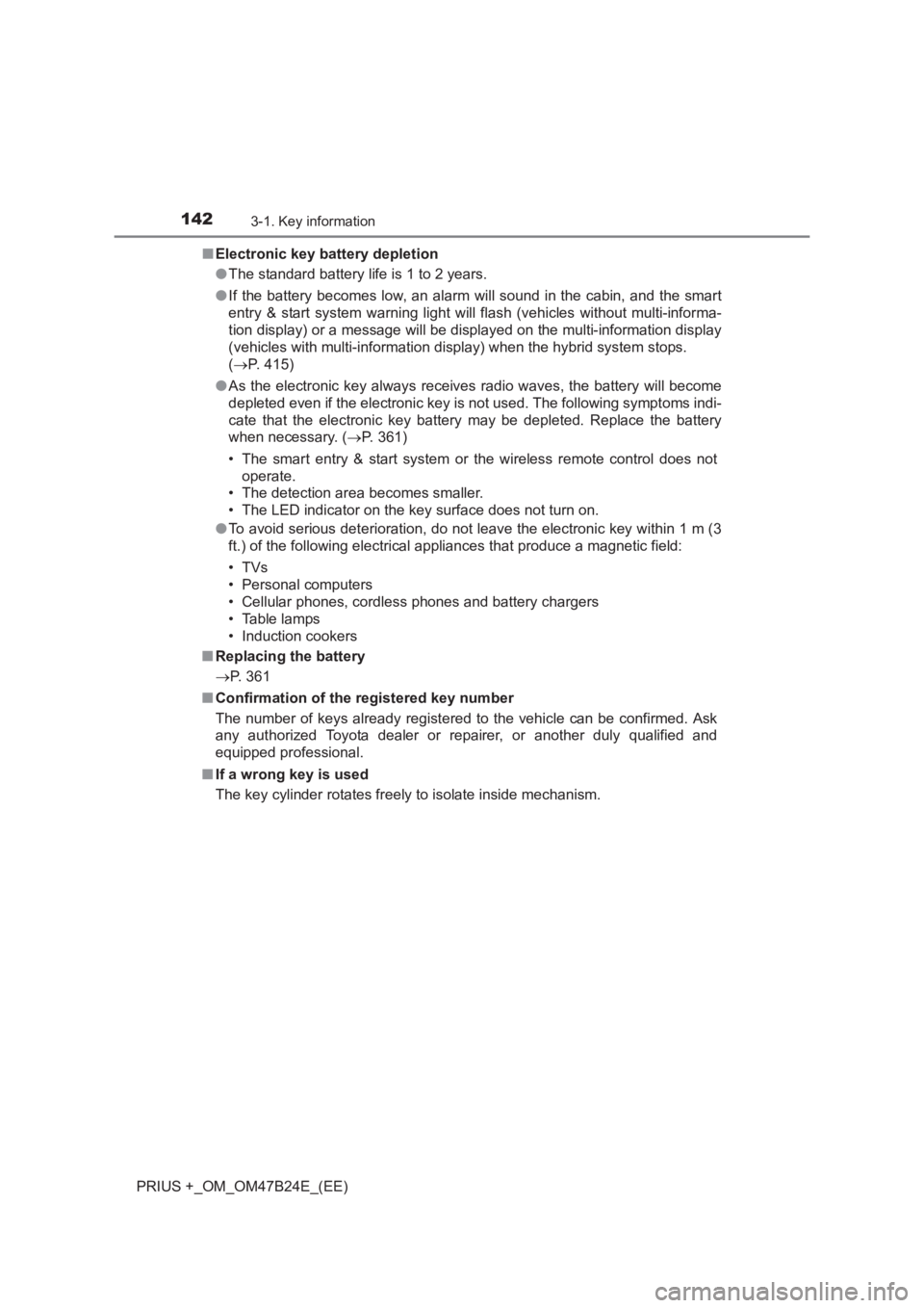 TOYOTA PRIUS PLUS 2017 Owners Manual 1423-1. Key information
PRIUS +_OM_OM47B24E_(EE)■
Electronic key battery depletion
●The standard battery life is 1 to 2 years.
● If the battery becomes low, an alarm will sound in the cabin, and TOYOTA PRIUS PLUS 2017 Owners Manual 1423-1. Key information
PRIUS +_OM_OM47B24E_(EE)■
Electronic key battery depletion
●The standard battery life is 1 to 2 years.
● If the battery becomes low, an alarm will sound in the cabin, and