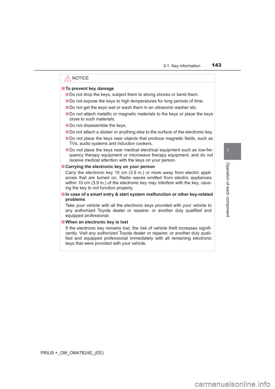 TOYOTA PRIUS PLUS 2017 Owners Manual 1433-1. Key information
3
Operation of each component
PRIUS +_OM_OM47B24E_(EE)NOTICE
■
To prevent key damage
●Do not drop the keys, subject them to strong shocks or bend them.
● Do not expose th TOYOTA PRIUS PLUS 2017 Owners Manual 1433-1. Key information
3
Operation of each component
PRIUS +_OM_OM47B24E_(EE)NOTICE
■
To prevent key damage
●Do not drop the keys, subject them to strong shocks or bend them.
● Do not expose th