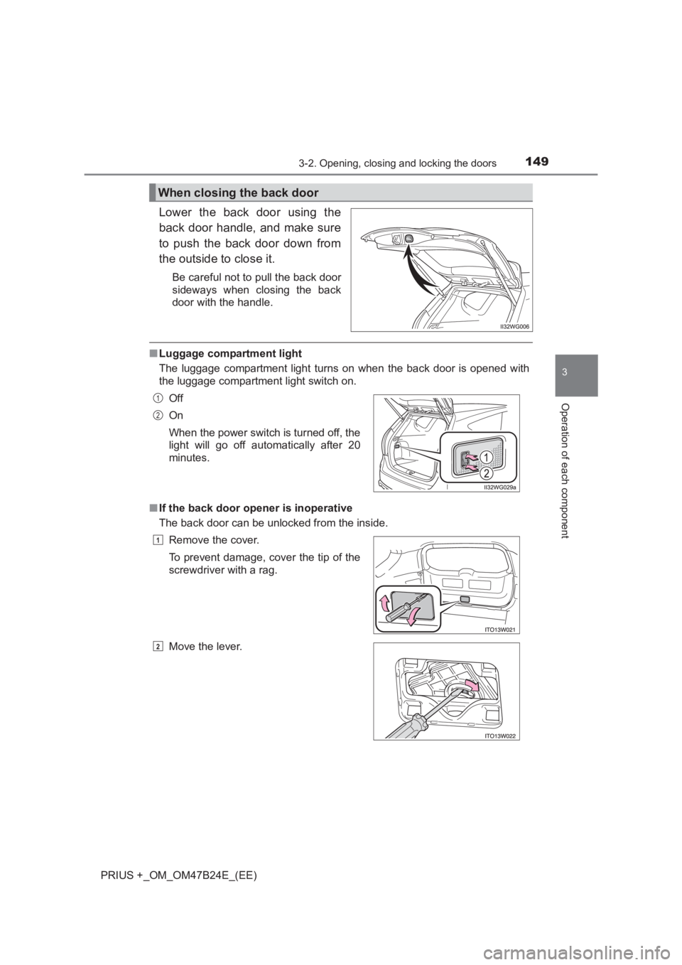 TOYOTA PRIUS PLUS 2017 Owners Manual 1493-2. Opening, closing and locking the doors
3
Operation of each component
PRIUS +_OM_OM47B24E_(EE)
Lower the back door using the
back door handle, and make sure
to push the back door down from
the TOYOTA PRIUS PLUS 2017 Owners Manual 1493-2. Opening, closing and locking the doors
3
Operation of each component
PRIUS +_OM_OM47B24E_(EE)
Lower the back door using the
back door handle, and make sure
to push the back door down from
the