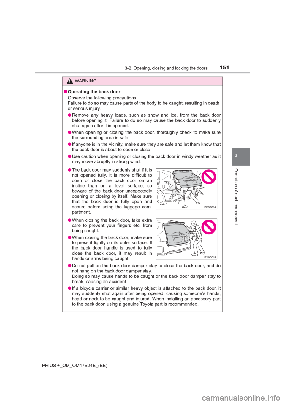 TOYOTA PRIUS PLUS 2017 Owners Manual 1513-2. Opening, closing and locking the doors
3
Operation of each component
PRIUS +_OM_OM47B24E_(EE)
WARNING
■ Operating the back door
Observe the following precautions.
Failure to do so may cause TOYOTA PRIUS PLUS 2017 Owners Manual 1513-2. Opening, closing and locking the doors
3
Operation of each component
PRIUS +_OM_OM47B24E_(EE)
WARNING
■ Operating the back door
Observe the following precautions.
Failure to do so may cause