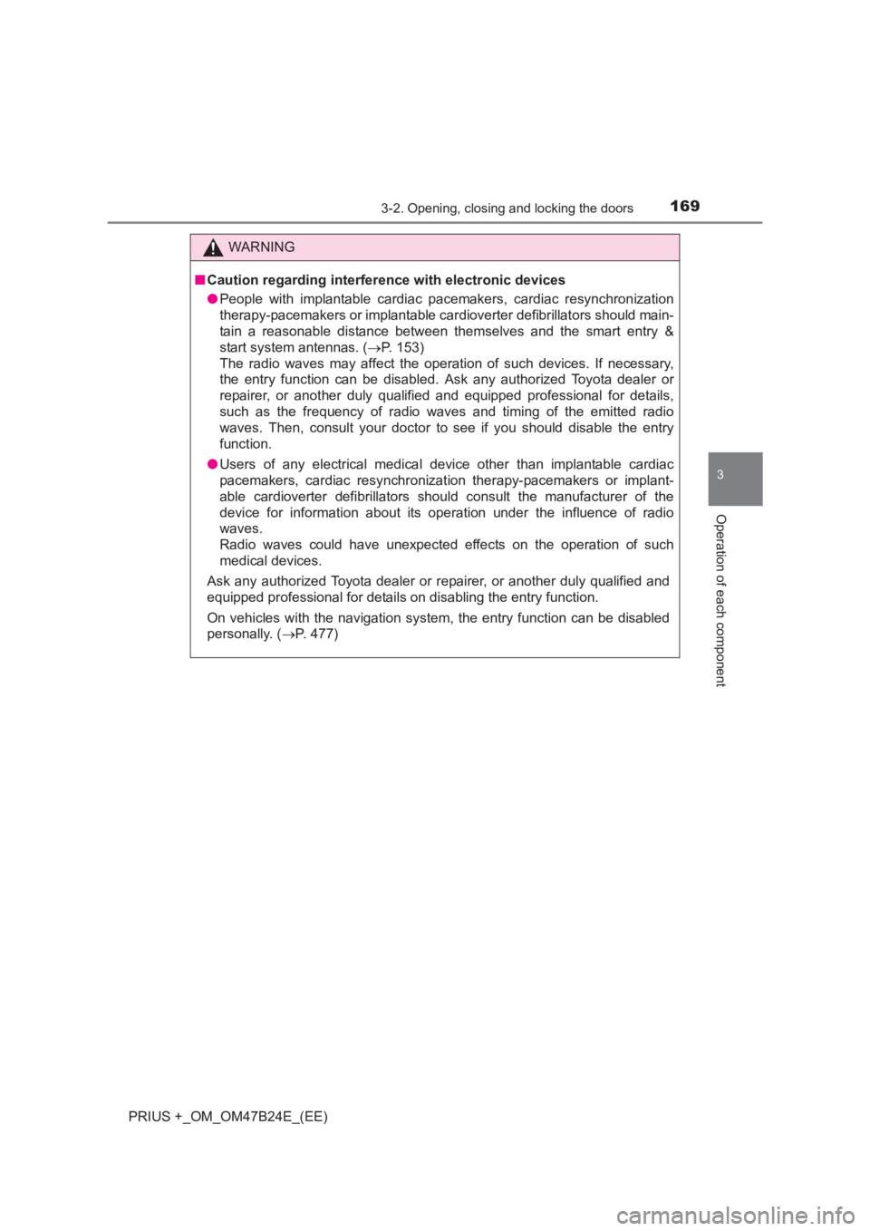 TOYOTA PRIUS PLUS 2017 Owners Manual 1693-2. Opening, closing and locking the doors
3
Operation of each component
PRIUS +_OM_OM47B24E_(EE)
WARNING
■ Caution regarding interference with electronic devices
●People with implantable card TOYOTA PRIUS PLUS 2017 Owners Manual 1693-2. Opening, closing and locking the doors
3
Operation of each component
PRIUS +_OM_OM47B24E_(EE)
WARNING
■ Caution regarding interference with electronic devices
●People with implantable card