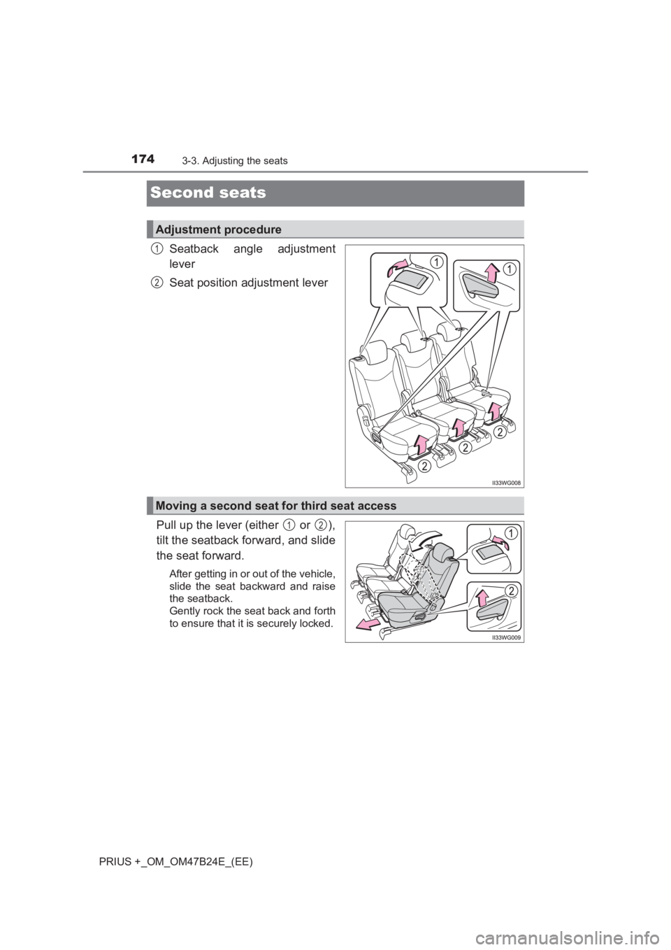 TOYOTA PRIUS PLUS 2017 Owners Manual 1743-3. Adjusting the seats
PRIUS +_OM_OM47B24E_(EE)
Second seats
Seatback angle adjustment
lever
Seat position adjustment lever
Pull up the lever (either or ),
tilt the seatback forward, and slide TOYOTA PRIUS PLUS 2017 Owners Manual 1743-3. Adjusting the seats
PRIUS +_OM_OM47B24E_(EE)
Second seats
Seatback angle adjustment
lever
Seat position adjustment lever
Pull up the lever (either or ),
tilt the seatback forward, and slide