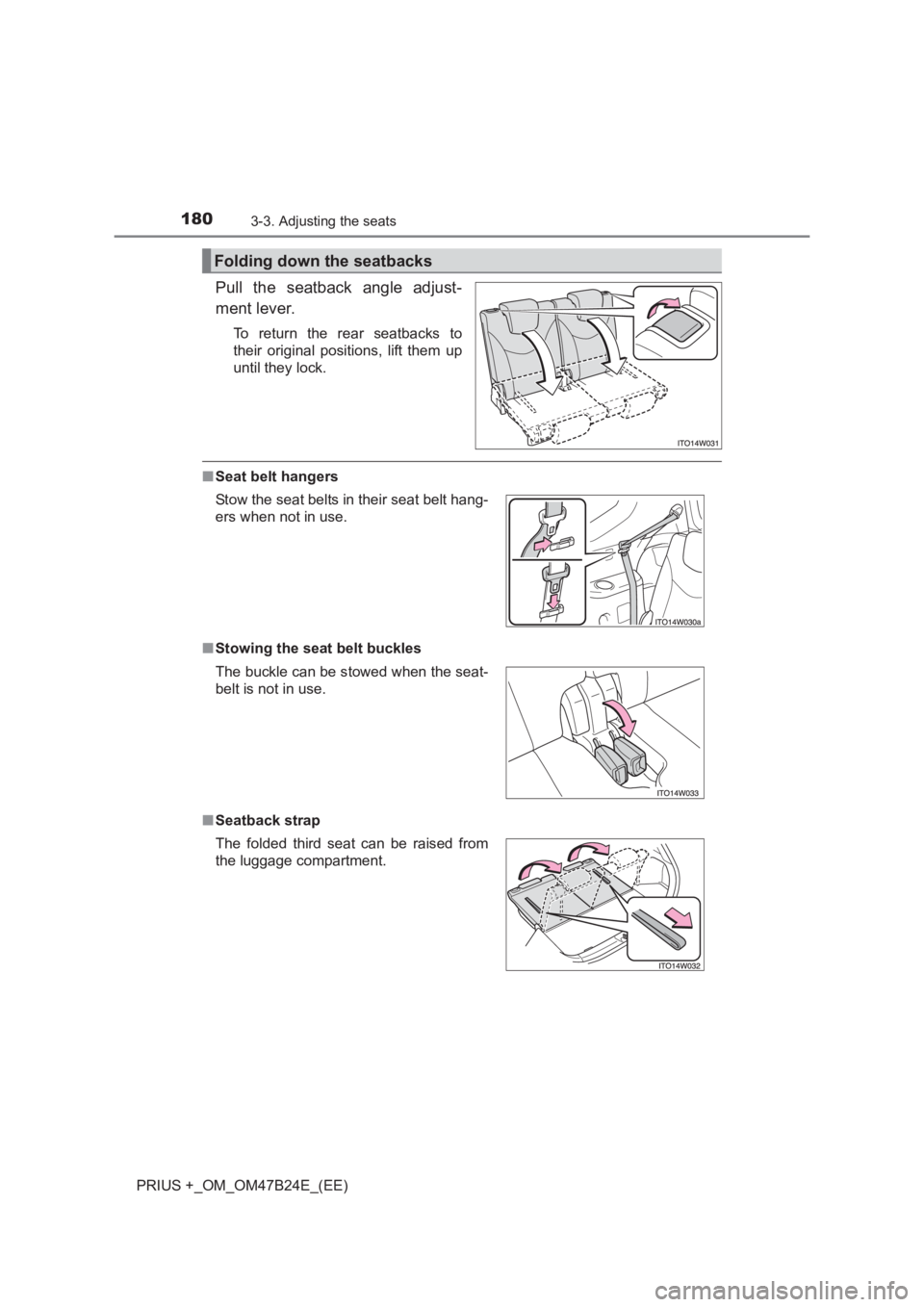 TOYOTA PRIUS PLUS 2017 Owners Manual 1803-3. Adjusting the seats
PRIUS +_OM_OM47B24E_(EE)
Pull the seatback angle adjust-
ment lever.
To return the rear seatbacks to
their original positions, lift them up
until they lock.
■Seat belt ha TOYOTA PRIUS PLUS 2017 Owners Manual 1803-3. Adjusting the seats
PRIUS +_OM_OM47B24E_(EE)
Pull the seatback angle adjust-
ment lever.
To return the rear seatbacks to
their original positions, lift them up
until they lock.
■Seat belt ha