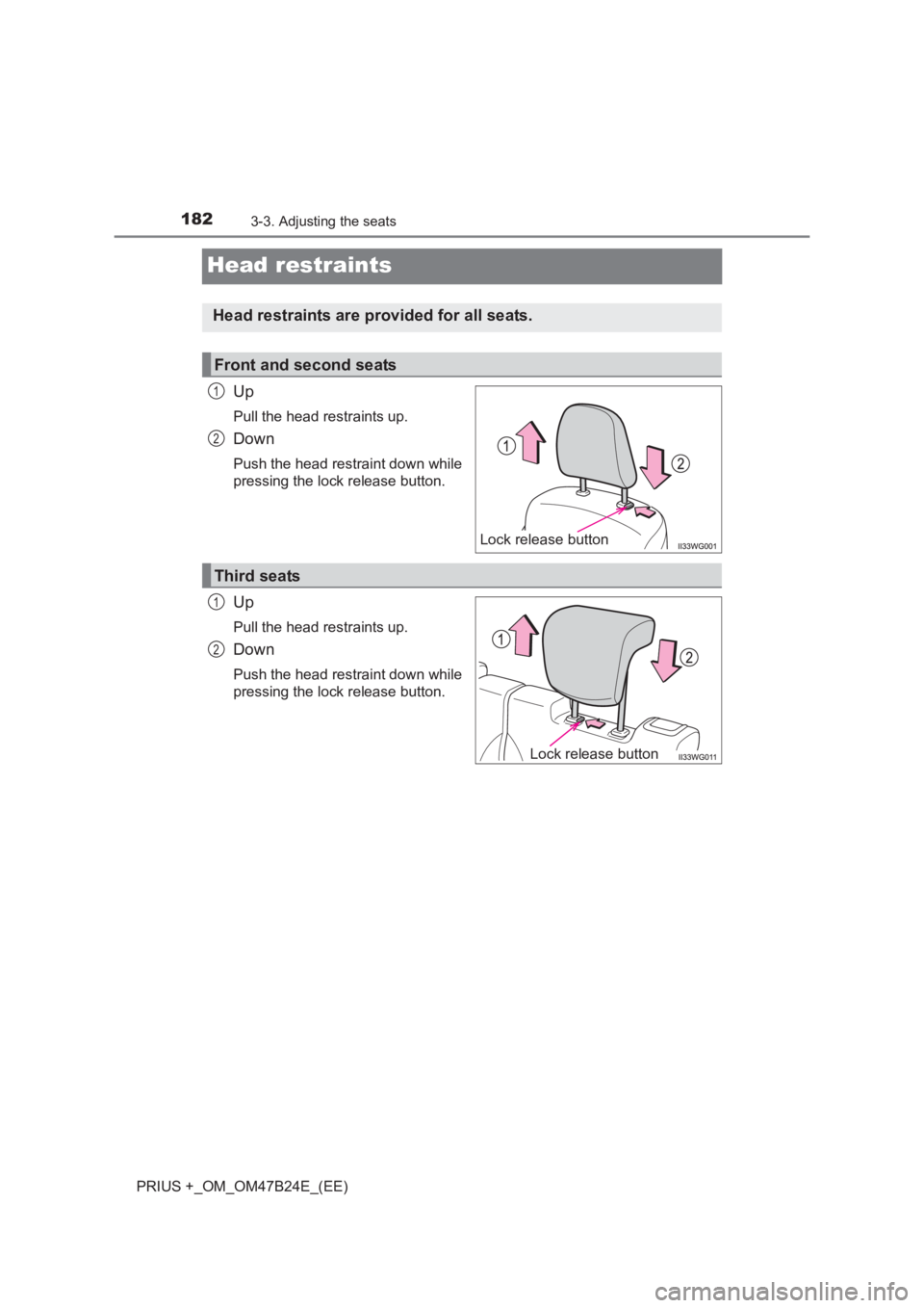 TOYOTA PRIUS PLUS 2017  Owners Manual 1823-3. Adjusting the seats
PRIUS +_OM_OM47B24E_(EE)
Head restraints
Up
Pull the head restraints up.
Down
Push the head restraint down while
pressing the lock release button.
Up
Pull the head restrain