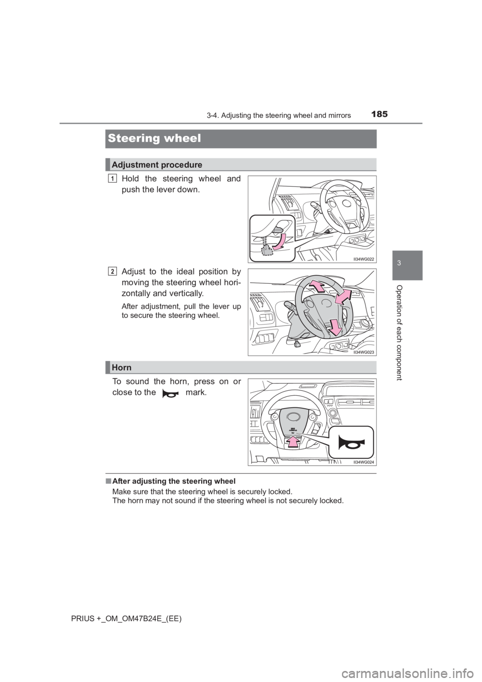 TOYOTA PRIUS PLUS 2017  Owners Manual 185
3
3-4. Adjusting the steering wheel and mirrors
Operation of each component
PRIUS +_OM_OM47B24E_(EE)
Steering wheel
Hold the steering wheel and
push the lever down.
Adjust to the ideal position by