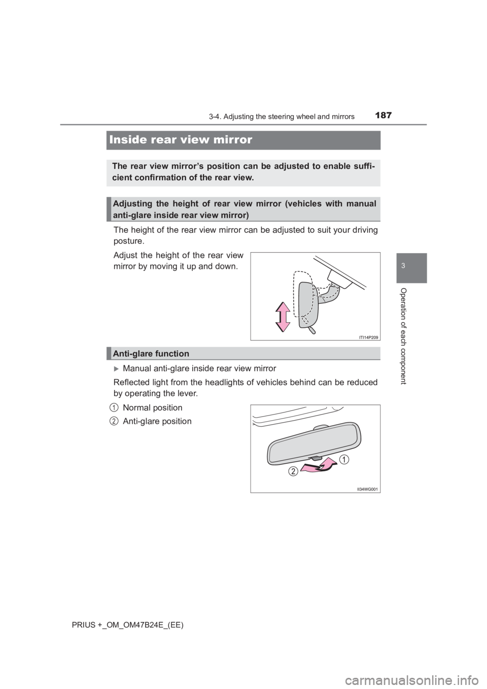 TOYOTA PRIUS PLUS 2017  Owners Manual 187
3
3-4. Adjusting the steering wheel and mirrors
Operation of each component
PRIUS +_OM_OM47B24E_(EE)
Inside rear view mirror
The height of the rear view mirror can be adjusted to suit your driving
