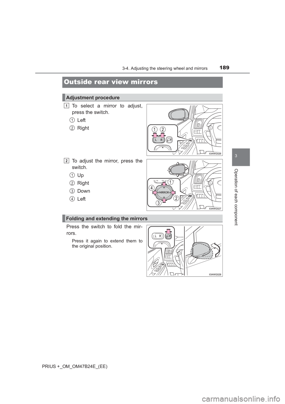 TOYOTA PRIUS PLUS 2017  Owners Manual 189
3
3-4. Adjusting the steering wheel and mirrors
Operation of each component
PRIUS +_OM_OM47B24E_(EE)
Outside rear view mirrors
To select a mirror to adjust,
press the switch.Left
Right
To adjust t