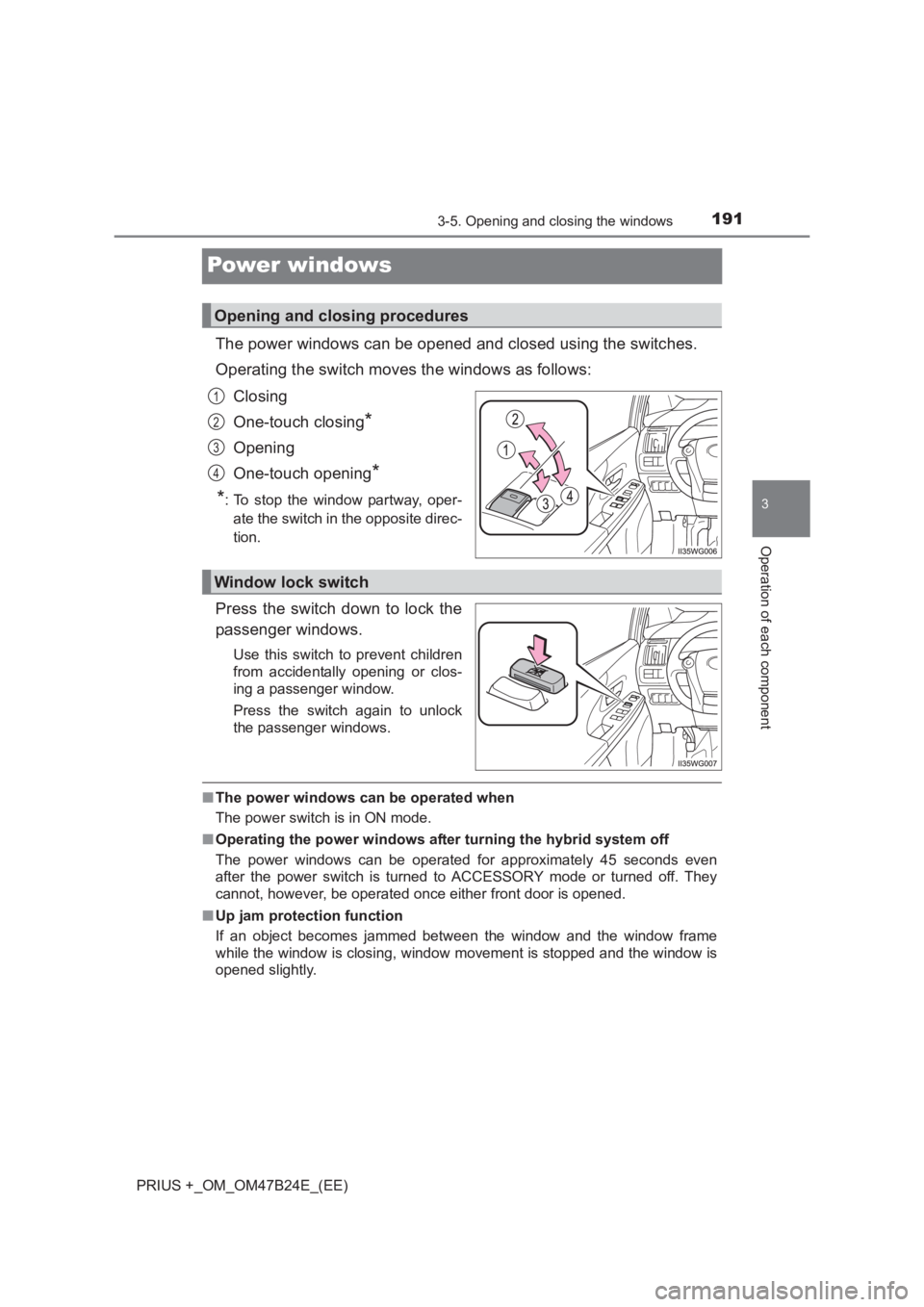 TOYOTA PRIUS PLUS 2017  Owners Manual 191
3
3-5. Opening and closing the windows
Operation of each component
PRIUS +_OM_OM47B24E_(EE)
Power windows
The power windows can be opened and closed using the switches.
Operating the switch moves 