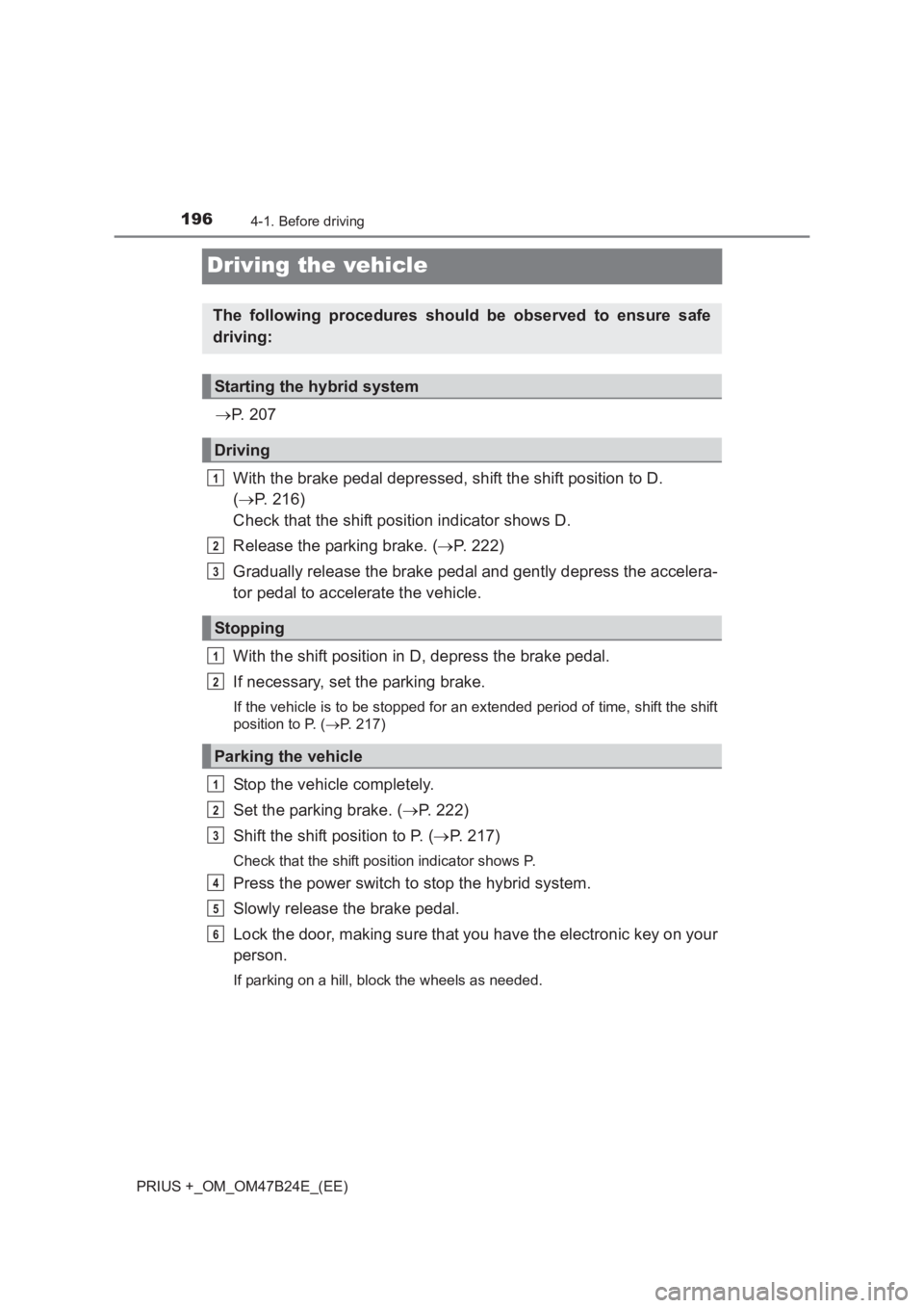 TOYOTA PRIUS PLUS 2017  Owners Manual 1964-1. Before driving
PRIUS +_OM_OM47B24E_(EE)
Driving the vehicle
→P.  2 0 7
With the brake pedal depressed, shift the shift position to D. 
( → P. 216) 
Check that the shift position indicator 