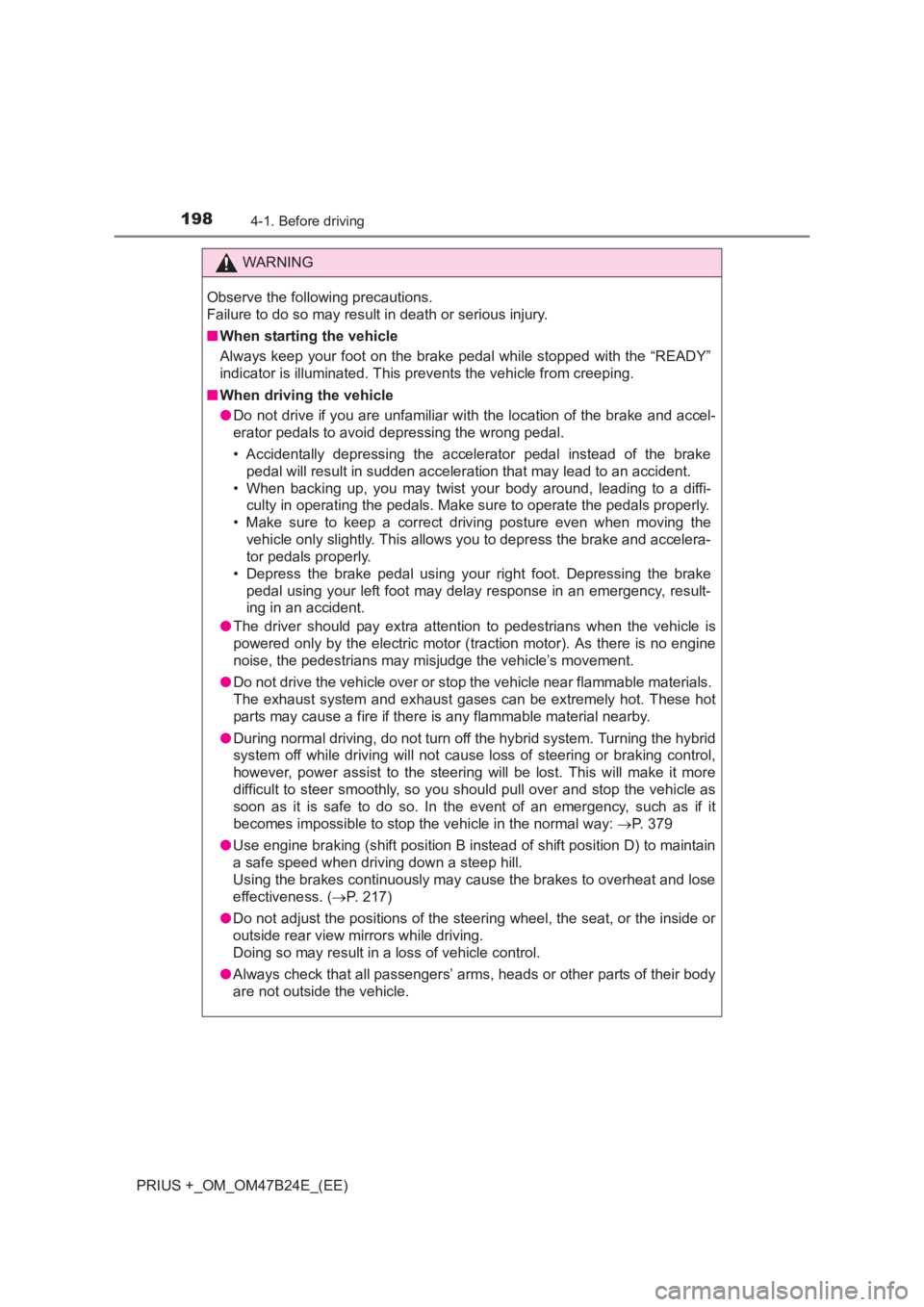TOYOTA PRIUS PLUS 2017  Owners Manual 1984-1. Before driving
PRIUS +_OM_OM47B24E_(EE)
WARNING
Observe the following precautions.
Failure to do so may result in death or serious injury.
■ When starting the vehicle
Always keep your foot o