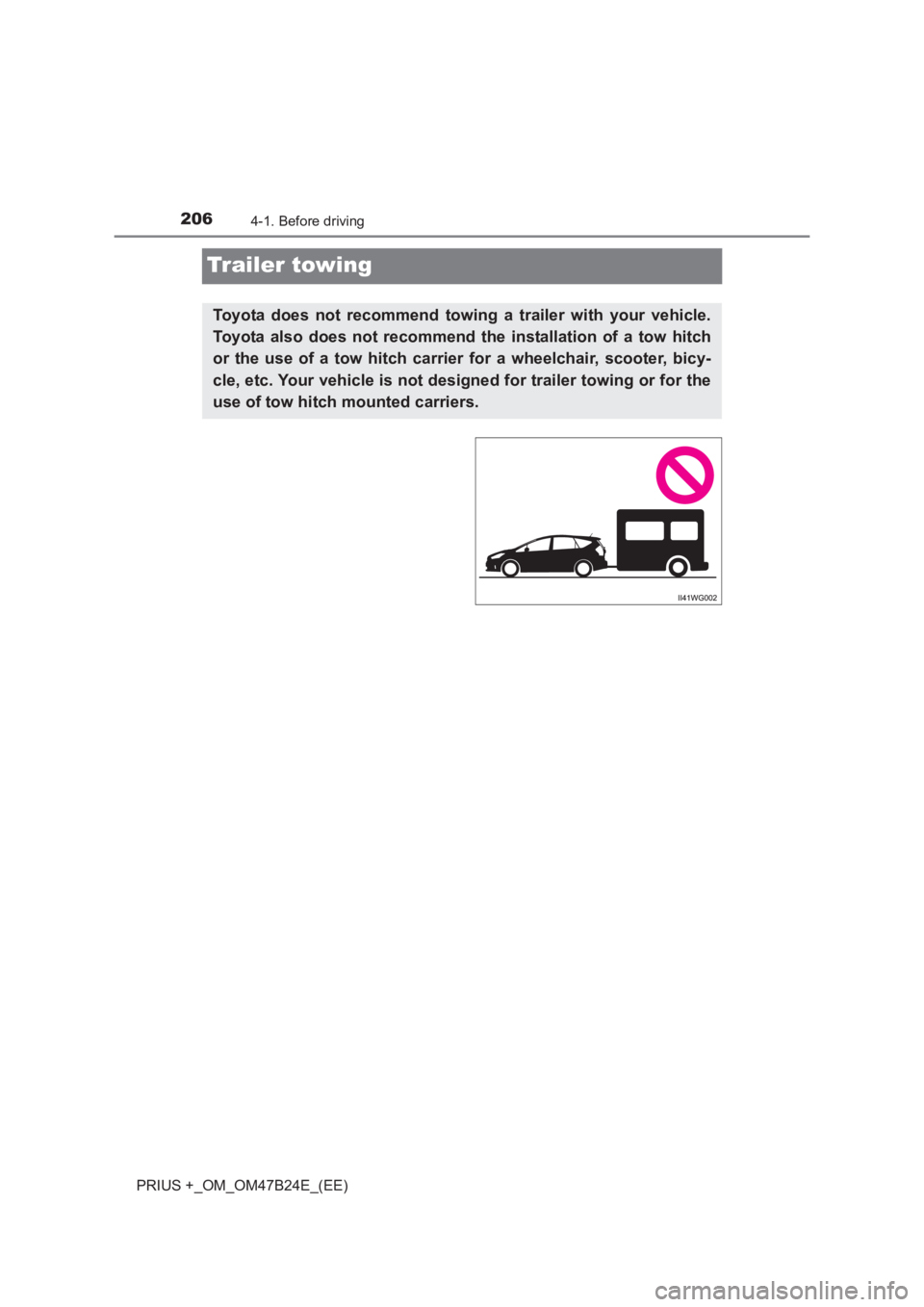 TOYOTA PRIUS PLUS 2017 Owners Manual 2064-1. Before driving
PRIUS +_OM_OM47B24E_(EE)
Trailer towing
Toyota does not recommend towing a trailer with your vehicle.
Toyota also does not recommend the installation of a tow hitch
or the use o TOYOTA PRIUS PLUS 2017 Owners Manual 2064-1. Before driving
PRIUS +_OM_OM47B24E_(EE)
Trailer towing
Toyota does not recommend towing a trailer with your vehicle.
Toyota also does not recommend the installation of a tow hitch
or the use o