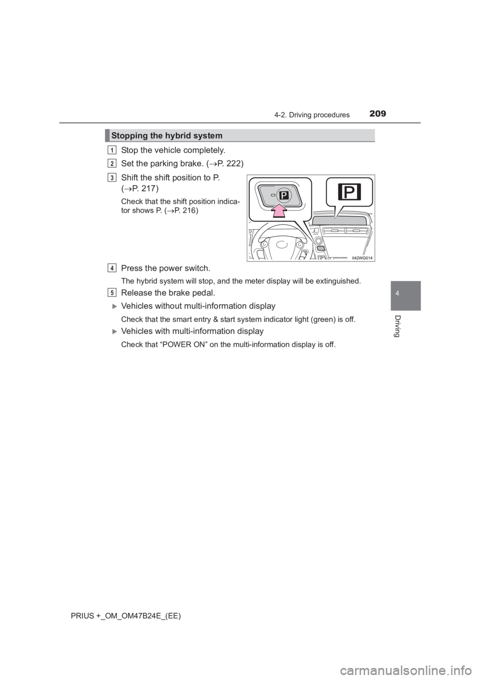 TOYOTA PRIUS PLUS 2017  Owners Manual 2094-2. Driving procedures
4
Driving
PRIUS +_OM_OM47B24E_(EE)
Stop the vehicle completely.
Set the parking brake. (→P. 222)
Shift the shift position to P. 
( → P. 217)
Check that the shift positio