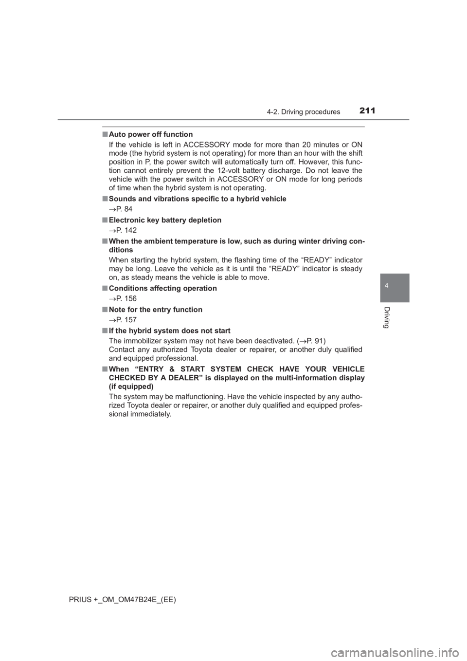 TOYOTA PRIUS PLUS 2017 Owners Manual 2114-2. Driving procedures
4
Driving
PRIUS +_OM_OM47B24E_(EE)
■Auto power off function
If the vehicle is left in ACCESSORY mode for more than 20 minutes or ON
mode (the hybrid system is not operatin TOYOTA PRIUS PLUS 2017 Owners Manual 2114-2. Driving procedures
4
Driving
PRIUS +_OM_OM47B24E_(EE)
■Auto power off function
If the vehicle is left in ACCESSORY mode for more than 20 minutes or ON
mode (the hybrid system is not operatin