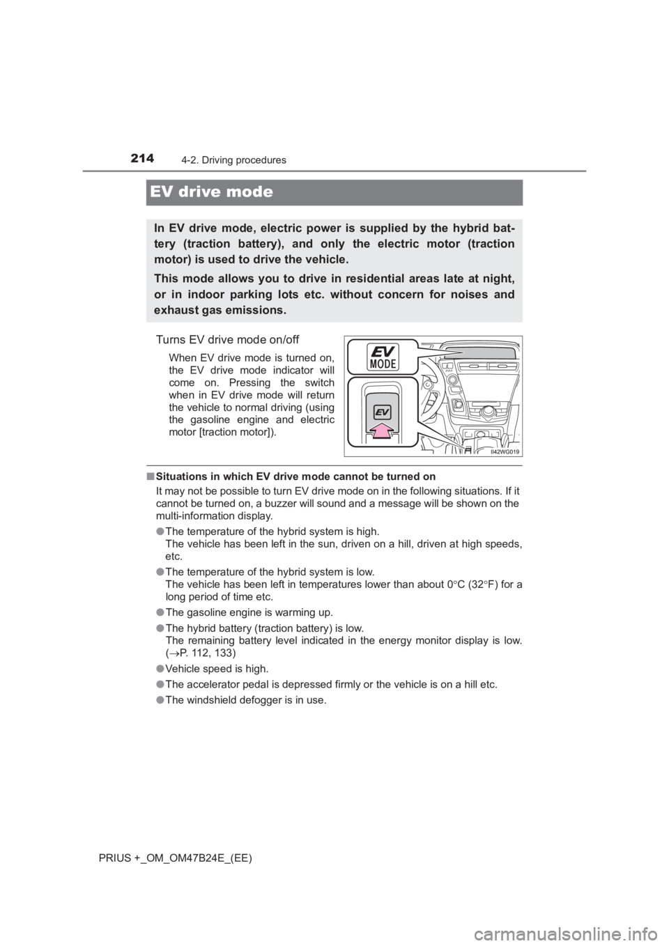 TOYOTA PRIUS PLUS 2017 Owners Manual 2144-2. Driving procedures
PRIUS +_OM_OM47B24E_(EE)
EV drive mode
Turns EV drive mode on/off
When EV drive mode is turned on,
the EV drive mode indicator will
come on. Pressing the switch
when in EV d TOYOTA PRIUS PLUS 2017 Owners Manual 2144-2. Driving procedures
PRIUS +_OM_OM47B24E_(EE)
EV drive mode
Turns EV drive mode on/off
When EV drive mode is turned on,
the EV drive mode indicator will
come on. Pressing the switch
when in EV d
