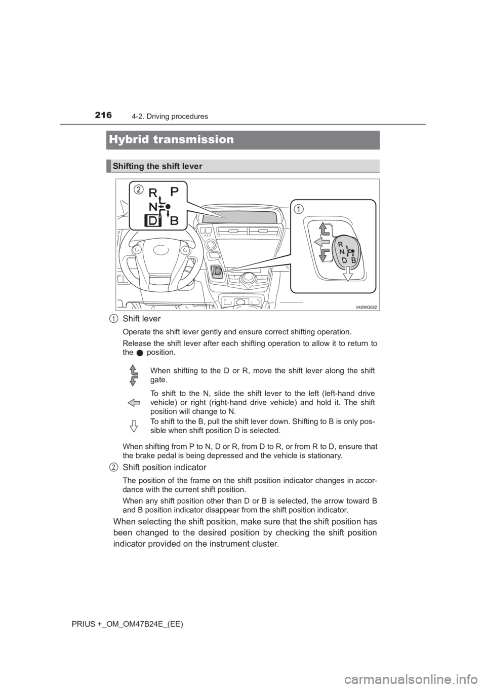 TOYOTA PRIUS PLUS 2017 Owners Manual 2164-2. Driving procedures
PRIUS +_OM_OM47B24E_(EE)
Hybrid transmission
Shift lever
Operate the shift lever gently and ensure correct shifting operation.
Release the shift lever after each shifting op TOYOTA PRIUS PLUS 2017 Owners Manual 2164-2. Driving procedures
PRIUS +_OM_OM47B24E_(EE)
Hybrid transmission
Shift lever
Operate the shift lever gently and ensure correct shifting operation.
Release the shift lever after each shifting op
