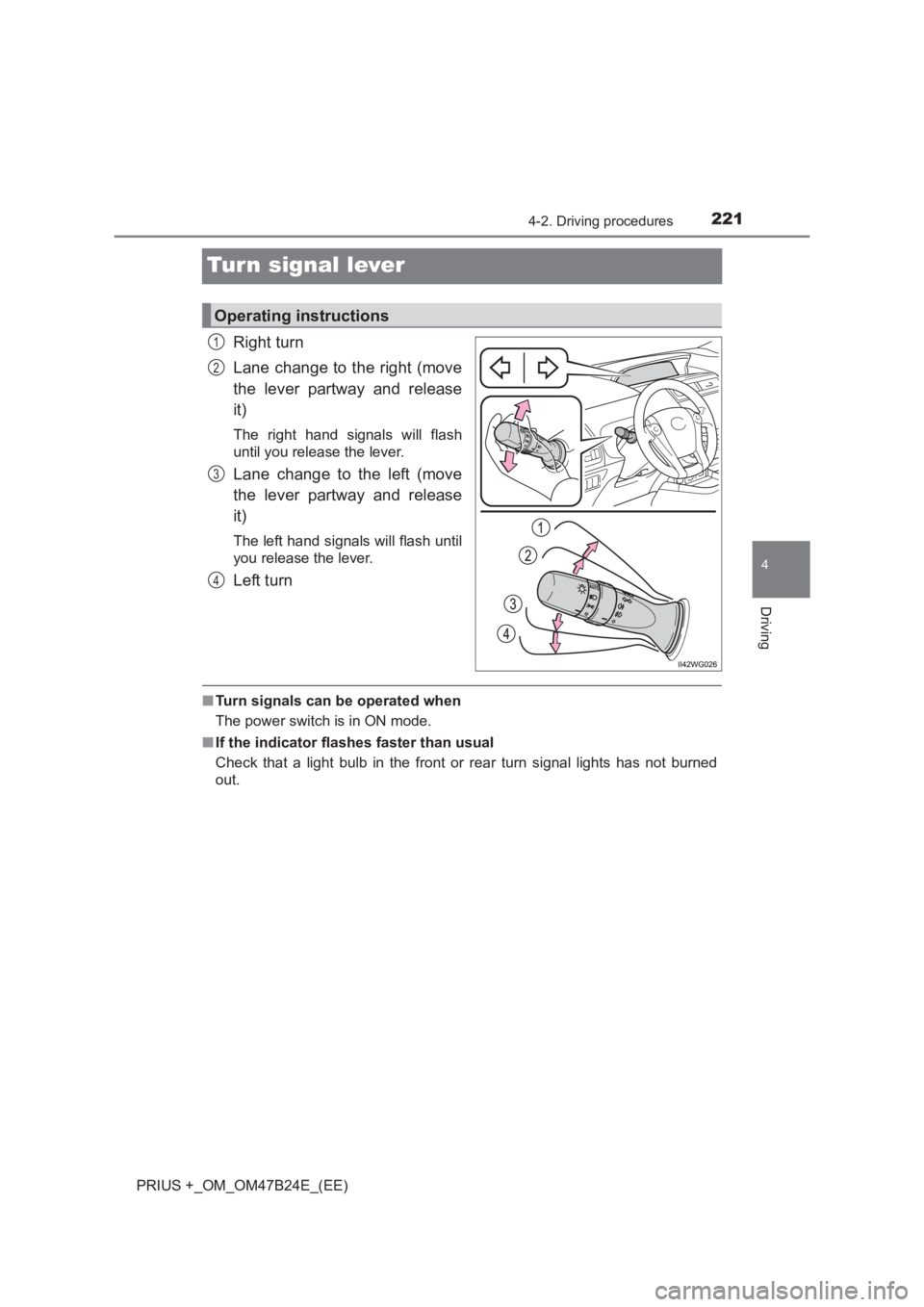 TOYOTA PRIUS PLUS 2017 Owners Manual 221
4
4-2. Driving procedures
Driving
PRIUS +_OM_OM47B24E_(EE)
Turn signal lever
Right turn
Lane change to the right (move
the lever partway and release
it)
The right hand signals will flash
until you TOYOTA PRIUS PLUS 2017 Owners Manual 221
4
4-2. Driving procedures
Driving
PRIUS +_OM_OM47B24E_(EE)
Turn signal lever
Right turn
Lane change to the right (move
the lever partway and release
it)
The right hand signals will flash
until you