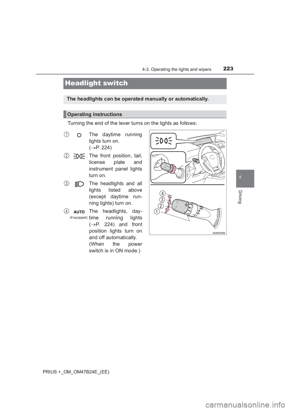 TOYOTA PRIUS PLUS 2017 Owners Manual 223
4
4-3. Operating the lights and wipers
Driving
PRIUS +_OM_OM47B24E_(EE)
Headlight switch
Turning the end of the lever turns on the lights as follows:
The headlights can be operated manually or aut TOYOTA PRIUS PLUS 2017 Owners Manual 223
4
4-3. Operating the lights and wipers
Driving
PRIUS +_OM_OM47B24E_(EE)
Headlight switch
Turning the end of the lever turns on the lights as follows:
The headlights can be operated manually or aut