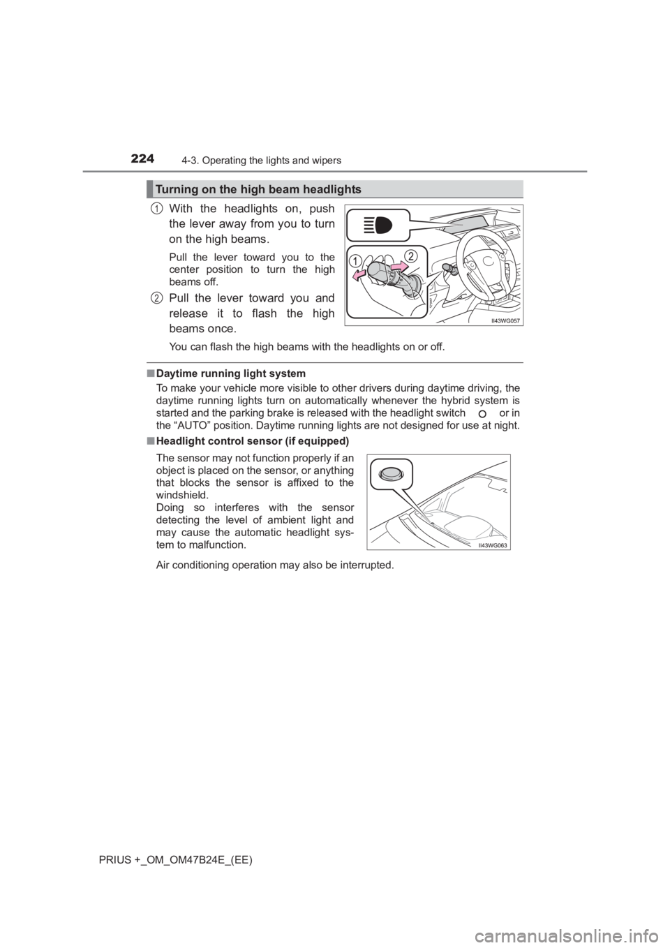 TOYOTA PRIUS PLUS 2017 Owners Manual 2244-3. Operating the lights and wipers
PRIUS +_OM_OM47B24E_(EE)
With the headlights on, push
the lever away from you to turn
on the high beams.
Pull the lever toward you to the
center position to tu TOYOTA PRIUS PLUS 2017 Owners Manual 2244-3. Operating the lights and wipers
PRIUS +_OM_OM47B24E_(EE)
With the headlights on, push
the lever away from you to turn
on the high beams.
Pull the lever toward you to the
center position to tu