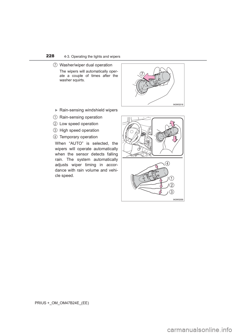 TOYOTA PRIUS PLUS 2017  Owners Manual 2284-3. Operating the lights and wipers
PRIUS +_OM_OM47B24E_(EE)
Washer/wiper dual operation
The wipers will automatically oper-
ate a couple of times after the
washer squirts.
�XRain-sensing windshie
