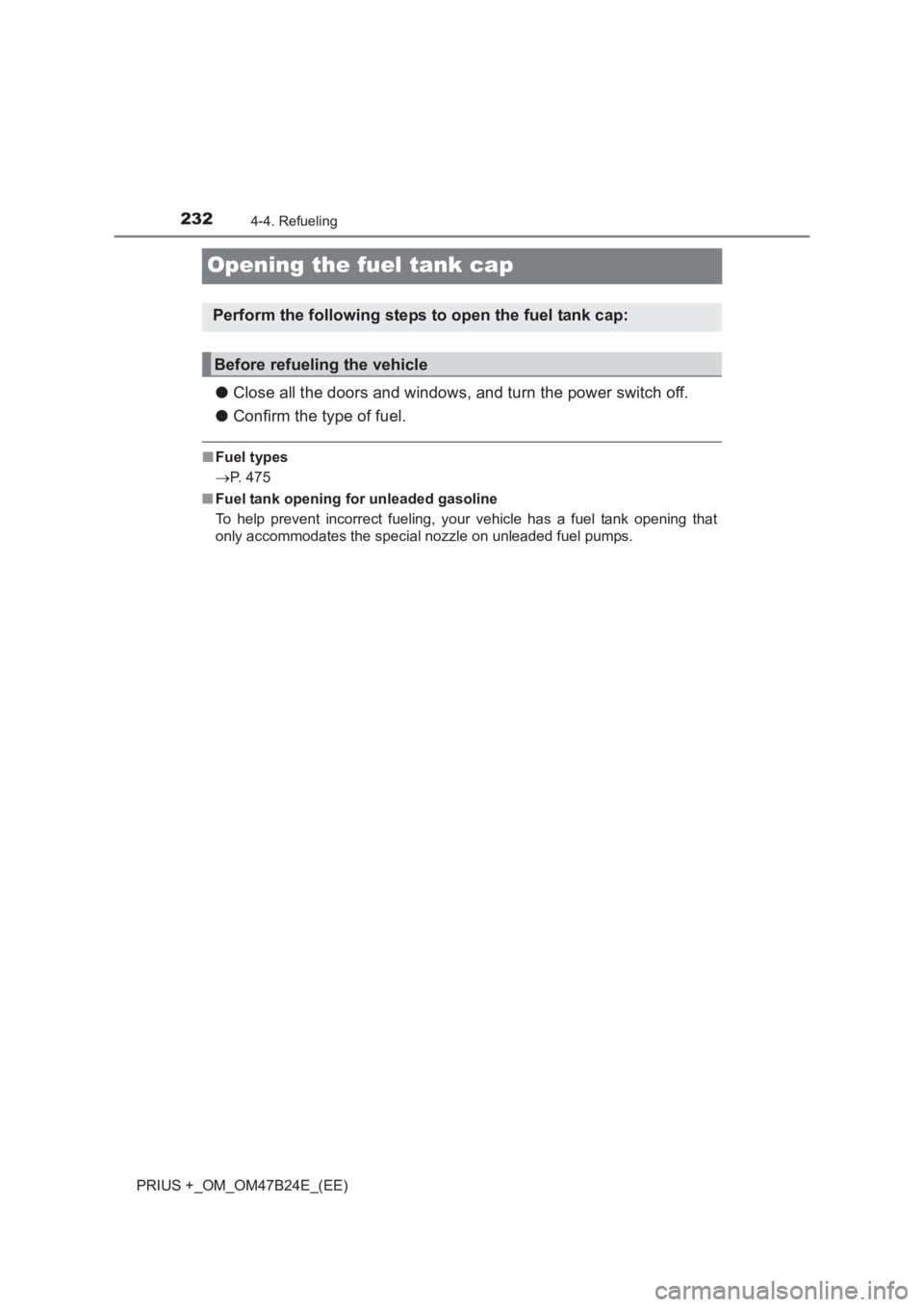 TOYOTA PRIUS PLUS 2017 Owners Manual 2324-4. Refueling
PRIUS +_OM_OM47B24E_(EE)
Opening the fuel tank cap
●Close all the doors and windows, and turn the power switch off.
● Confirm the type of fuel.
■Fuel types
→ P. 475
■ Fuel TOYOTA PRIUS PLUS 2017 Owners Manual 2324-4. Refueling
PRIUS +_OM_OM47B24E_(EE)
Opening the fuel tank cap
●Close all the doors and windows, and turn the power switch off.
● Confirm the type of fuel.
■Fuel types
→ P. 475
■ Fuel