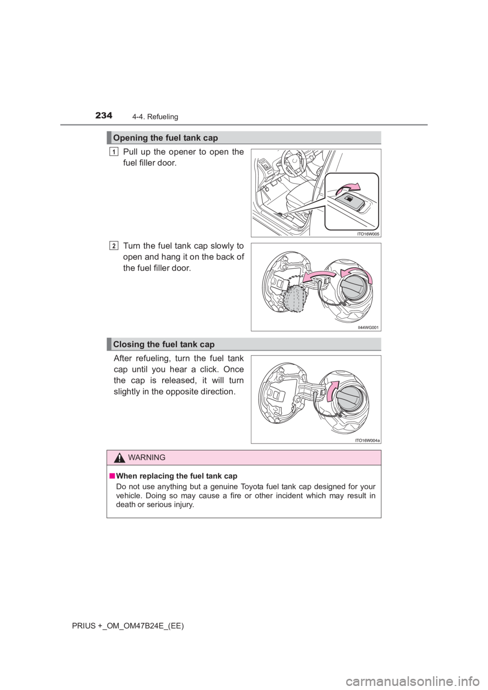 TOYOTA PRIUS PLUS 2017 Owners Manual 2344-4. Refueling
PRIUS +_OM_OM47B24E_(EE)
Pull up the opener to open the
fuel filler door.
Turn the fuel tank cap slowly to
open and hang it on the back of
the fuel filler door.
After refueling, turn TOYOTA PRIUS PLUS 2017 Owners Manual 2344-4. Refueling
PRIUS +_OM_OM47B24E_(EE)
Pull up the opener to open the
fuel filler door.
Turn the fuel tank cap slowly to
open and hang it on the back of
the fuel filler door.
After refueling, turn
