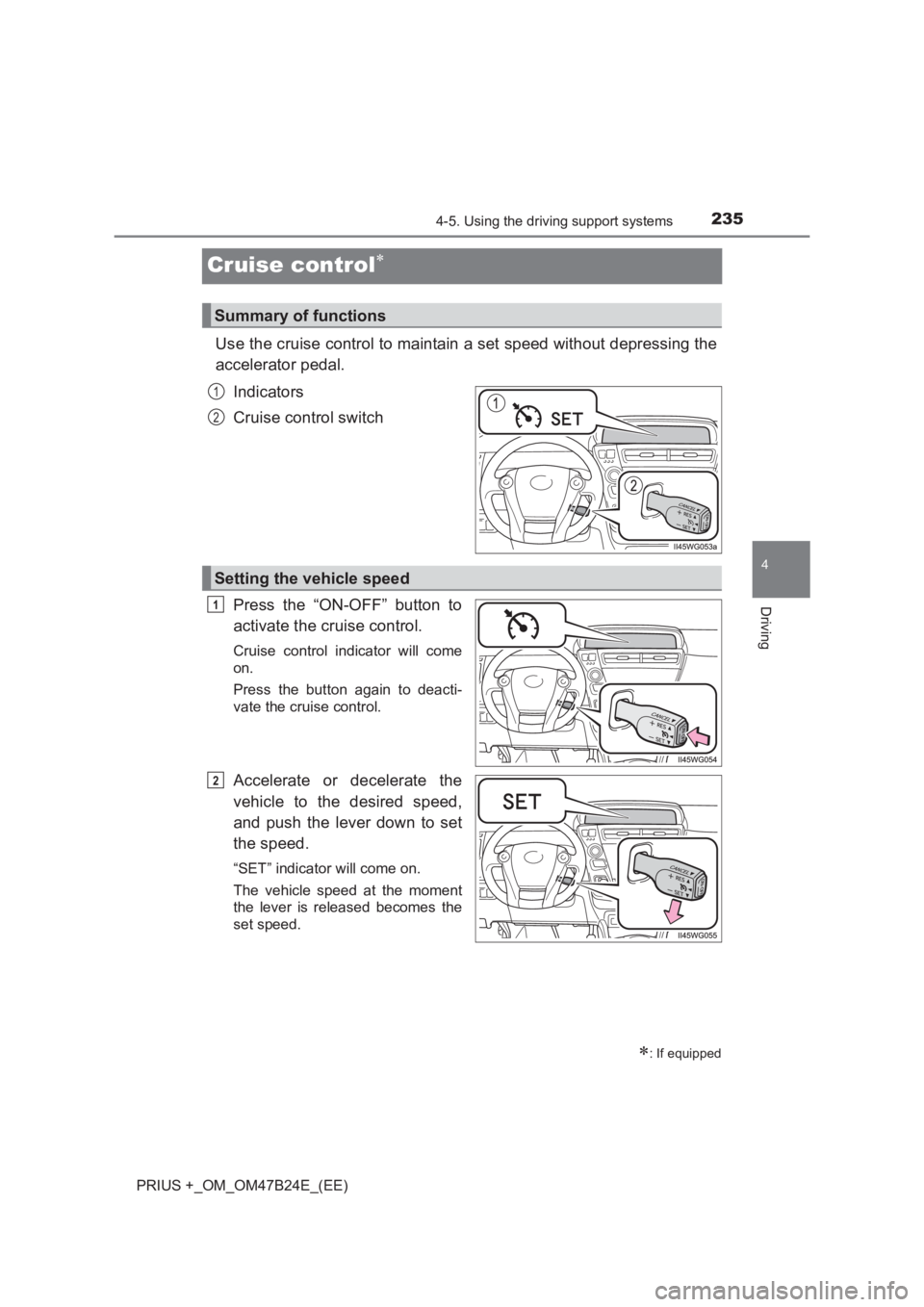 TOYOTA PRIUS PLUS 2017 Owners Manual 235
4
4-5. Using the driving support systems
Driving
PRIUS +_OM_OM47B24E_(EE)
Cruise control∗
Use the cruise control to maintain a set speed without depressing the
accelerator pedal.Indicators
Cruis TOYOTA PRIUS PLUS 2017 Owners Manual 235
4
4-5. Using the driving support systems
Driving
PRIUS +_OM_OM47B24E_(EE)
Cruise control∗
Use the cruise control to maintain a set speed without depressing the
accelerator pedal.Indicators
Cruis