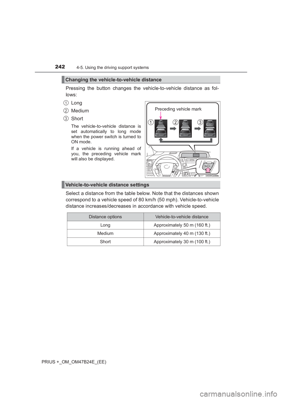 TOYOTA PRIUS PLUS 2017 Owners Manual 2424-5. Using the driving support systems
PRIUS +_OM_OM47B24E_(EE)
Pressing the button changes the vehicle-to-vehicle distance as fol-
lows:Long
Medium
Short
The vehicle-to-vehicle distance is
set aut TOYOTA PRIUS PLUS 2017 Owners Manual 2424-5. Using the driving support systems
PRIUS +_OM_OM47B24E_(EE)
Pressing the button changes the vehicle-to-vehicle distance as fol-
lows:Long
Medium
Short
The vehicle-to-vehicle distance is
set aut