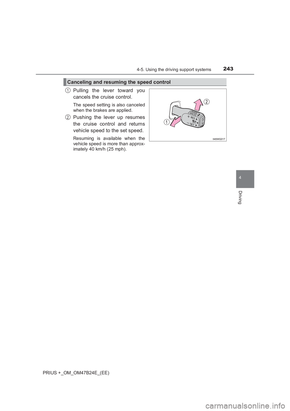 TOYOTA PRIUS PLUS 2017 Owners Manual 2434-5. Using the driving support systems
4
Driving
PRIUS +_OM_OM47B24E_(EE)
Pulling the lever toward you
cancels the cruise control.
The speed setting is also canceled
when the brakes are applied.
Pu TOYOTA PRIUS PLUS 2017 Owners Manual 2434-5. Using the driving support systems
4
Driving
PRIUS +_OM_OM47B24E_(EE)
Pulling the lever toward you
cancels the cruise control.
The speed setting is also canceled
when the brakes are applied.
Pu