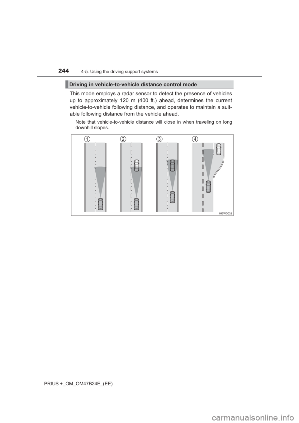 TOYOTA PRIUS PLUS 2017 Owners Manual 2444-5. Using the driving support systems
PRIUS +_OM_OM47B24E_(EE)
This mode employs a radar sensor to detect the presence of vehicles
up to approximately 120 m (400 ft.) ahead, determines the current TOYOTA PRIUS PLUS 2017 Owners Manual 2444-5. Using the driving support systems
PRIUS +_OM_OM47B24E_(EE)
This mode employs a radar sensor to detect the presence of vehicles
up to approximately 120 m (400 ft.) ahead, determines the current
