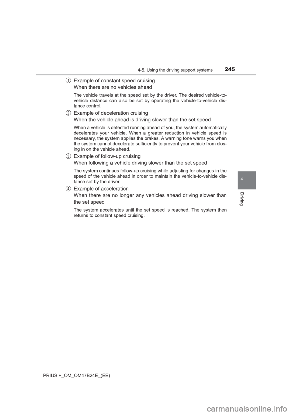 TOYOTA PRIUS PLUS 2017 Owners Manual 2454-5. Using the driving support systems
4
Driving
PRIUS +_OM_OM47B24E_(EE)
Example of constant speed cruising
When there are no vehicles ahead
The vehicle travels at the speed set by the driver. The TOYOTA PRIUS PLUS 2017 Owners Manual 2454-5. Using the driving support systems
4
Driving
PRIUS +_OM_OM47B24E_(EE)
Example of constant speed cruising
When there are no vehicles ahead
The vehicle travels at the speed set by the driver. The
