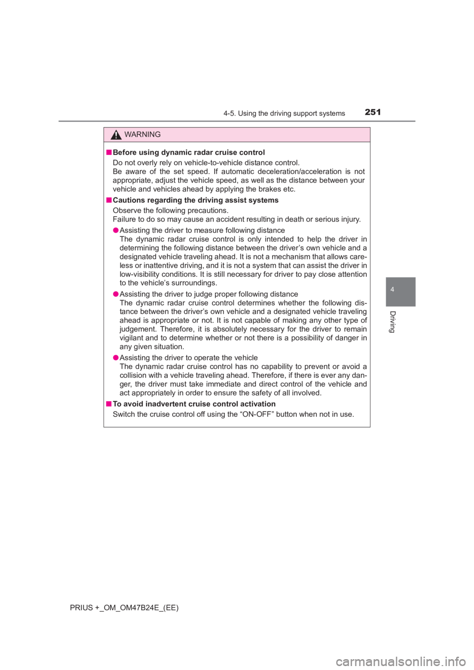 TOYOTA PRIUS PLUS 2017 Owners Manual 2514-5. Using the driving support systems
4
Driving
PRIUS +_OM_OM47B24E_(EE)
WARNING
■ Before using dynamic radar cruise control
Do not overly rely on vehicle-to-vehicle distance control.
Be aware o TOYOTA PRIUS PLUS 2017 Owners Manual 2514-5. Using the driving support systems
4
Driving
PRIUS +_OM_OM47B24E_(EE)
WARNING
■ Before using dynamic radar cruise control
Do not overly rely on vehicle-to-vehicle distance control.
Be aware o