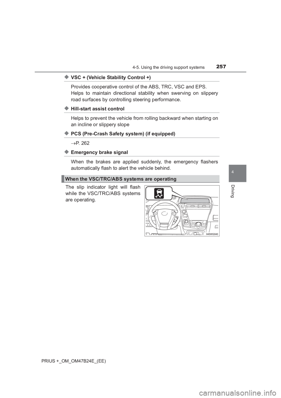 TOYOTA PRIUS PLUS 2017 Owners Manual 2574-5. Using the driving support systems
4
Driving
PRIUS +_OM_OM47B24E_(EE)
◆VSC + (Vehicle Stability Control +)
Provides cooperative control of the ABS, TRC, VSC and EPS.
Helps to maintain directi TOYOTA PRIUS PLUS 2017 Owners Manual 2574-5. Using the driving support systems
4
Driving
PRIUS +_OM_OM47B24E_(EE)
◆VSC + (Vehicle Stability Control +)
Provides cooperative control of the ABS, TRC, VSC and EPS.
Helps to maintain directi