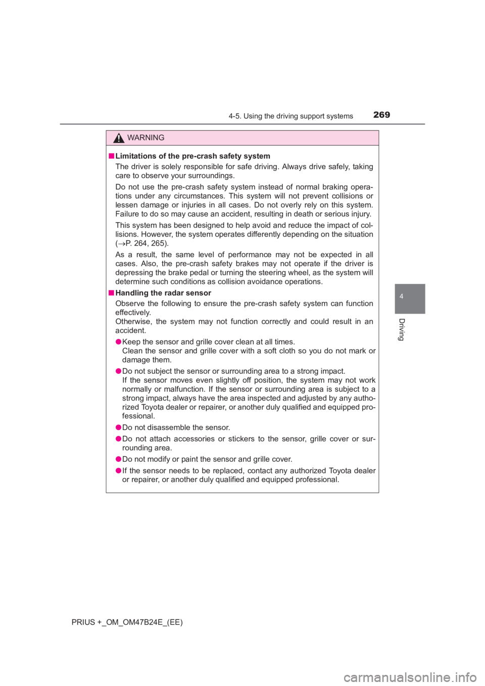 TOYOTA PRIUS PLUS 2017 Owners Manual 2694-5. Using the driving support systems
4
Driving
PRIUS +_OM_OM47B24E_(EE)
WARNING
■ Limitations of the pre-crash safety system
The driver is solely responsible for safe driving. Always drive safe TOYOTA PRIUS PLUS 2017 Owners Manual 2694-5. Using the driving support systems
4
Driving
PRIUS +_OM_OM47B24E_(EE)
WARNING
■ Limitations of the pre-crash safety system
The driver is solely responsible for safe driving. Always drive safe