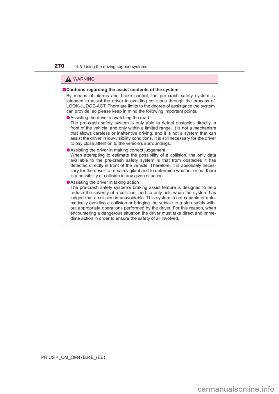 TOYOTA PRIUS PLUS 2017 Owners Manual 2704-5. Using the driving support systems
PRIUS +_OM_OM47B24E_(EE)
WARNING
■ Cautions regarding the assist contents of the system
By means of alarms and brake control, the pre-crash safety system is TOYOTA PRIUS PLUS 2017 Owners Manual 2704-5. Using the driving support systems
PRIUS +_OM_OM47B24E_(EE)
WARNING
■ Cautions regarding the assist contents of the system
By means of alarms and brake control, the pre-crash safety system is