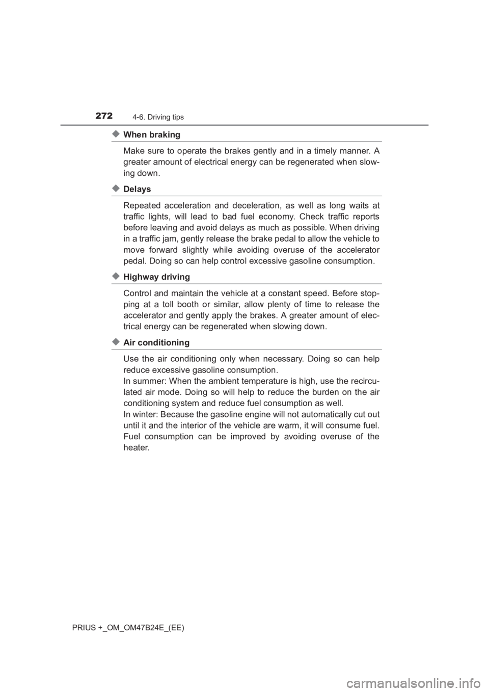 TOYOTA PRIUS PLUS 2017 Owners Manual 2724-6. Driving tips
PRIUS +_OM_OM47B24E_(EE)
◆When braking
Make sure to operate the brakes gently and in a timely manner. A
greater amount of electrical energy can be regenerated when slow-
ing dow TOYOTA PRIUS PLUS 2017 Owners Manual 2724-6. Driving tips
PRIUS +_OM_OM47B24E_(EE)
◆When braking
Make sure to operate the brakes gently and in a timely manner. A
greater amount of electrical energy can be regenerated when slow-
ing dow