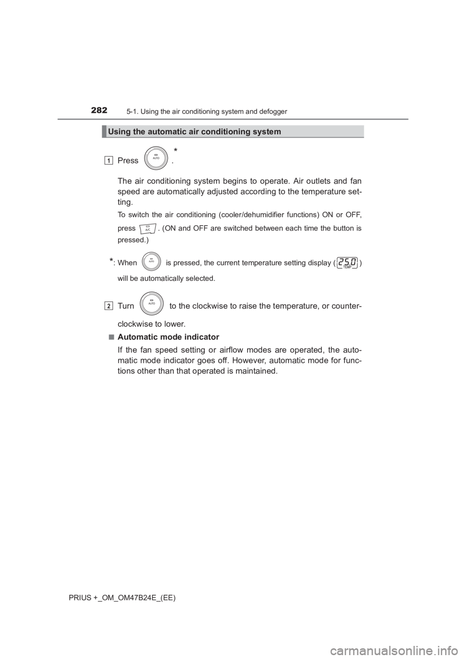 TOYOTA PRIUS PLUS 2017 Owners Manual 2825-1. Using the air conditioning system and defogger
PRIUS +_OM_OM47B24E_(EE)
Press .
*
The air conditioning system begins to operate. Air outlets and fan
speed are automatically adjusted according TOYOTA PRIUS PLUS 2017 Owners Manual 2825-1. Using the air conditioning system and defogger
PRIUS +_OM_OM47B24E_(EE)
Press .
*
The air conditioning system begins to operate. Air outlets and fan
speed are automatically adjusted according