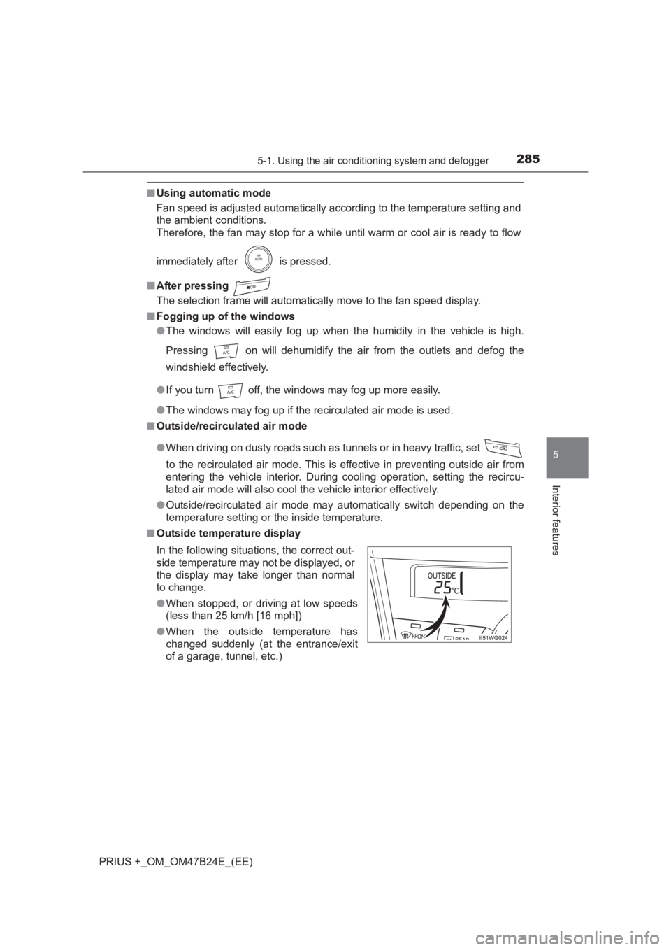TOYOTA PRIUS PLUS 2017 Owners Manual 2855-1. Using the air conditioning system and defogger
PRIUS +_OM_OM47B24E_(EE)
5
Interior features
■Using automatic mode
Fan speed is adjusted automatically according to the temperature setting and TOYOTA PRIUS PLUS 2017 Owners Manual 2855-1. Using the air conditioning system and defogger
PRIUS +_OM_OM47B24E_(EE)
5
Interior features
■Using automatic mode
Fan speed is adjusted automatically according to the temperature setting and