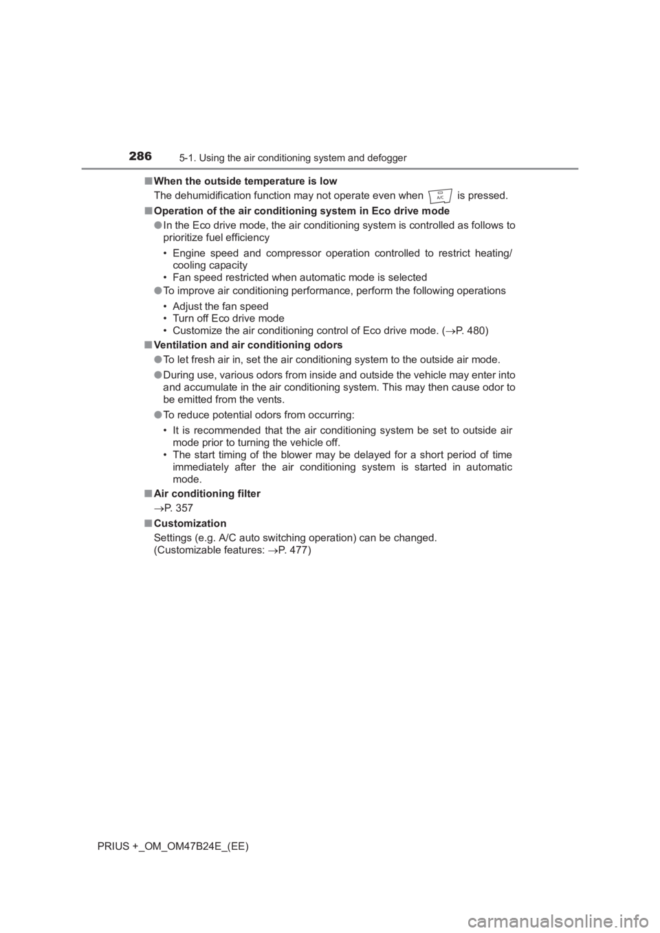 TOYOTA PRIUS PLUS 2017 Owners Manual 2865-1. Using the air conditioning system and defogger
PRIUS +_OM_OM47B24E_(EE)■
When the outside temperature is low
The dehumidification function may not operate even when is pressed.
■ Operati TOYOTA PRIUS PLUS 2017 Owners Manual 2865-1. Using the air conditioning system and defogger
PRIUS +_OM_OM47B24E_(EE)■
When the outside temperature is low
The dehumidification function may not operate even when is pressed.
■ Operati