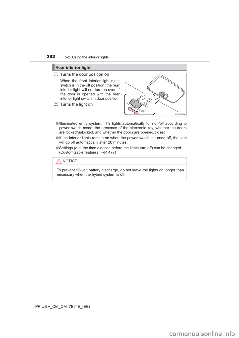 TOYOTA PRIUS PLUS 2017  Owners Manual 2925-2. Using the interior lights
PRIUS +_OM_OM47B24E_(EE)
Turns the door position on
When the front interior light main
switch is in the off position, the rear
interior light will not turn on even if